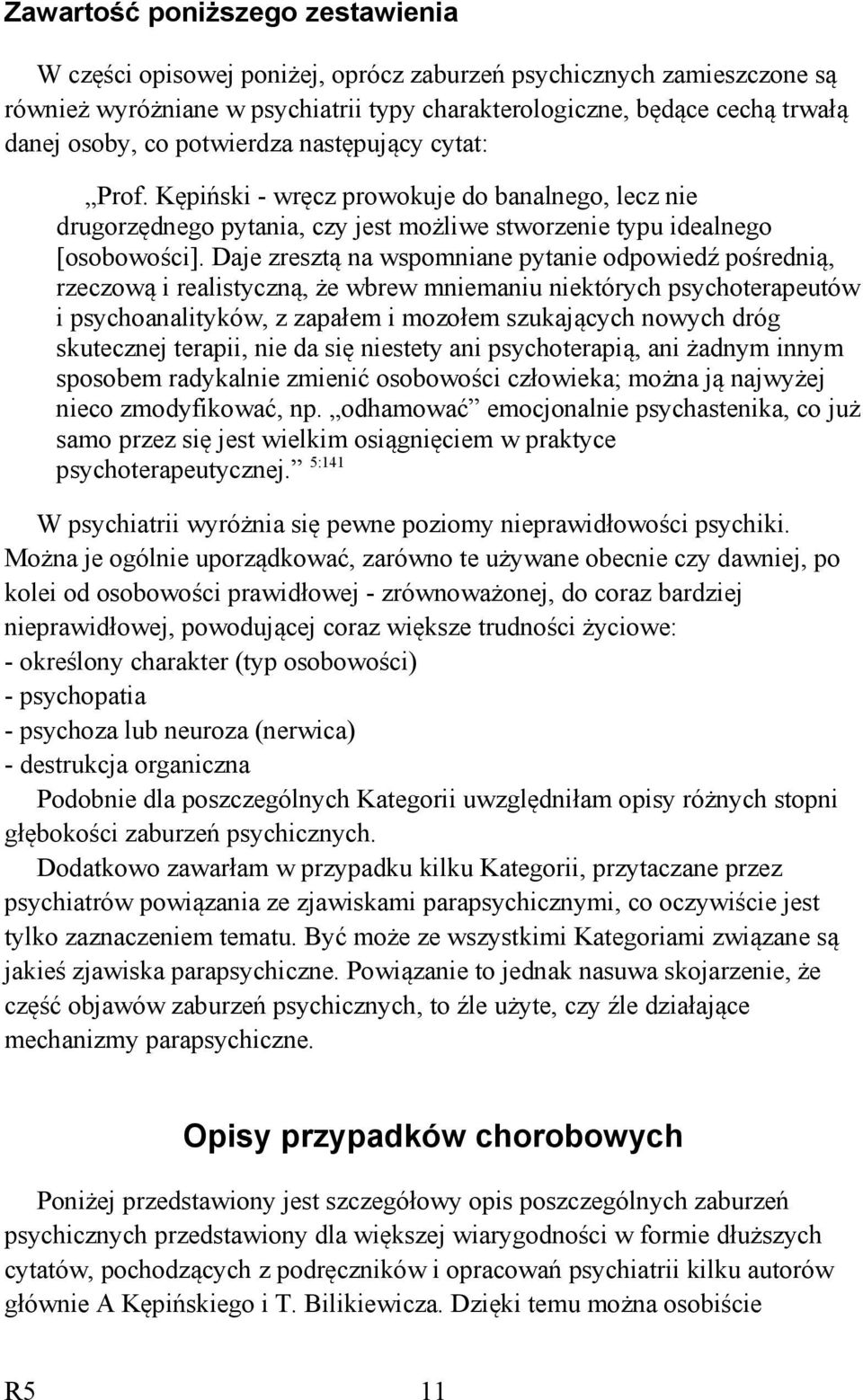 Daje zresztą na wspomniane pytanie odpowiedź pośrednią, rzeczową i realistyczną, że wbrew mniemaniu niektórych psychoterapeutów i psychoanalityków, z zapałem i mozołem szukających nowych dróg