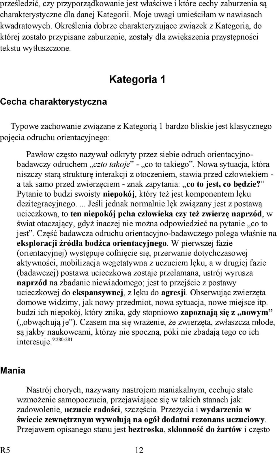 Cecha charakterystyczna Kategoria 1 Typowe zachowanie związane z Kategorią 1 bardzo bliskie jest klasycznego pojęcia odruchu orientacyjnego: Pawłow często nazywał odkryty przez siebie odruch