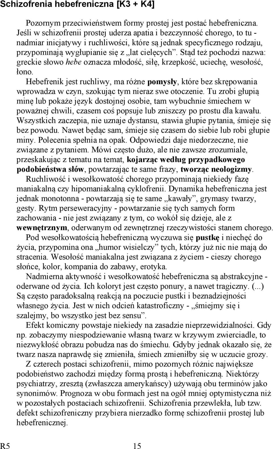 Stąd też pochodzi nazwa: greckie słowo hebe oznacza młodość, siłę, krzepkość, uciechę, wesołość, łono.