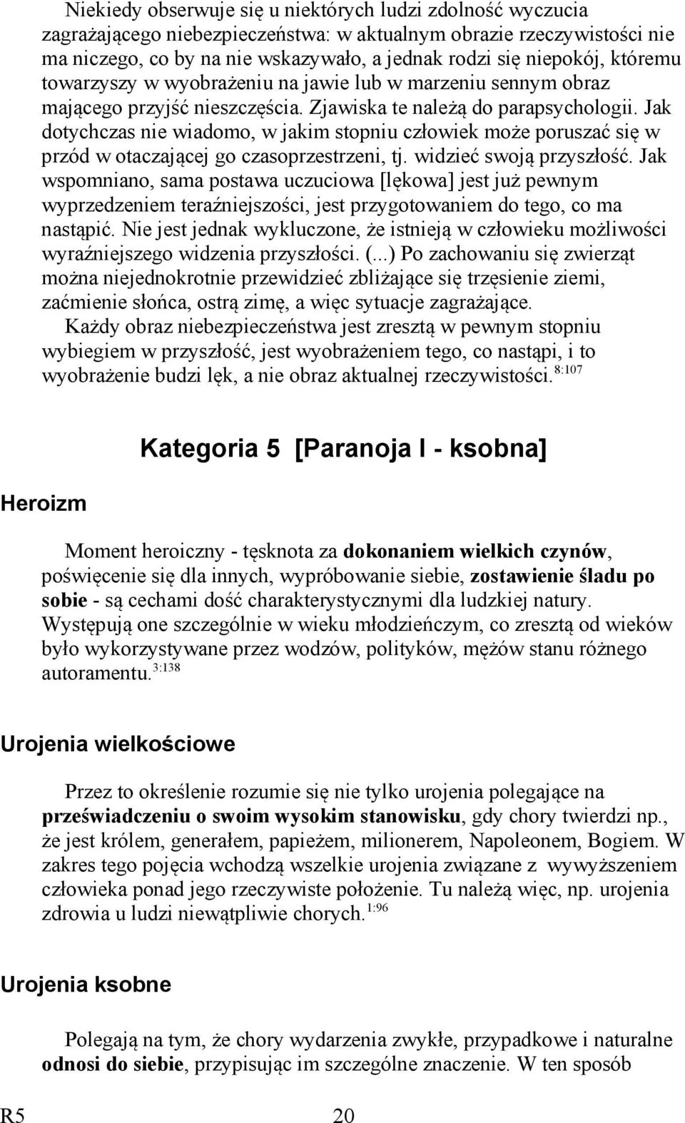 Jak dotychczas nie wiadomo, w jakim stopniu człowiek może poruszać się w przód w otaczającej go czasoprzestrzeni, tj. widzieć swoją przyszłość.