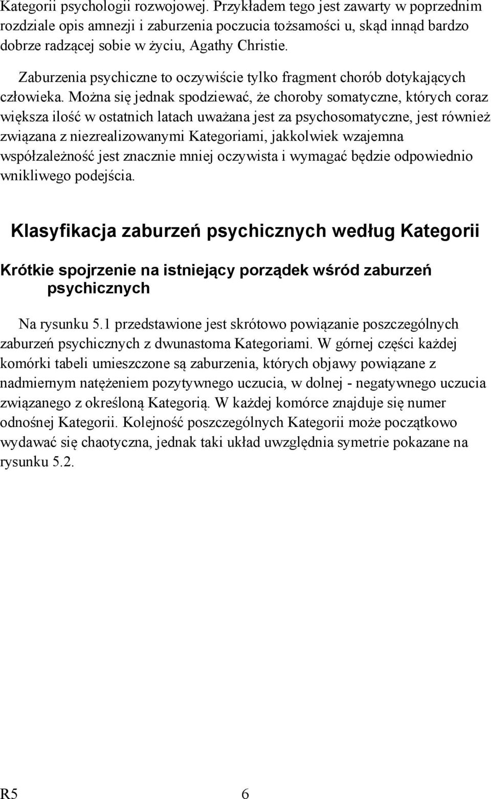 Można się jednak spodziewać, że choroby somatyczne, których coraz większa ilość w ostatnich latach uważana jest za psychosomatyczne, jest również związana z niezrealizowanymi Kategoriami, jakkolwiek