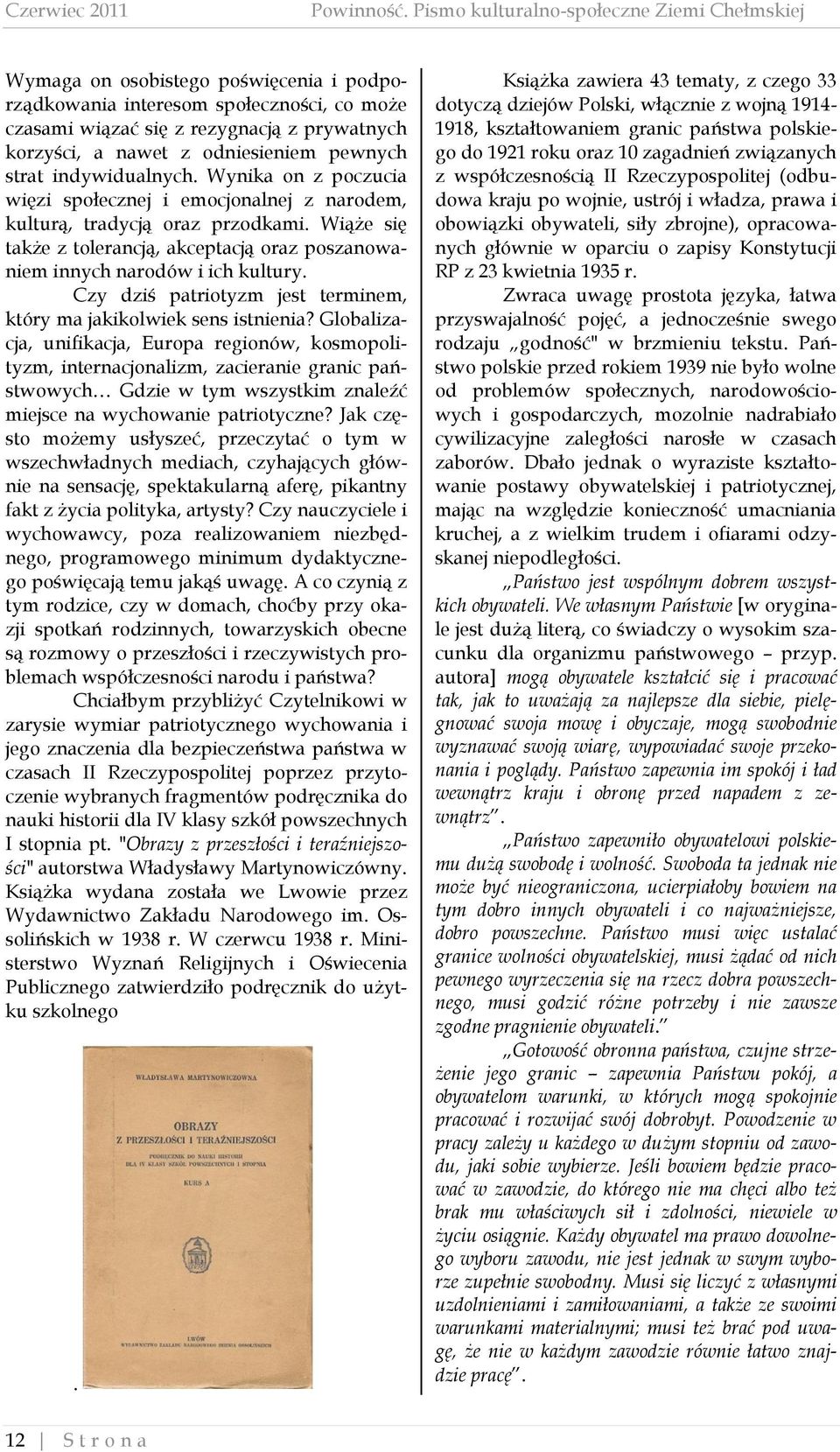 odniesieniem pewnych strat indywidualnych. Wynika on z poczucia więzi społecznej i emocjonalnej z narodem, kulturą, tradycją oraz przodkami.