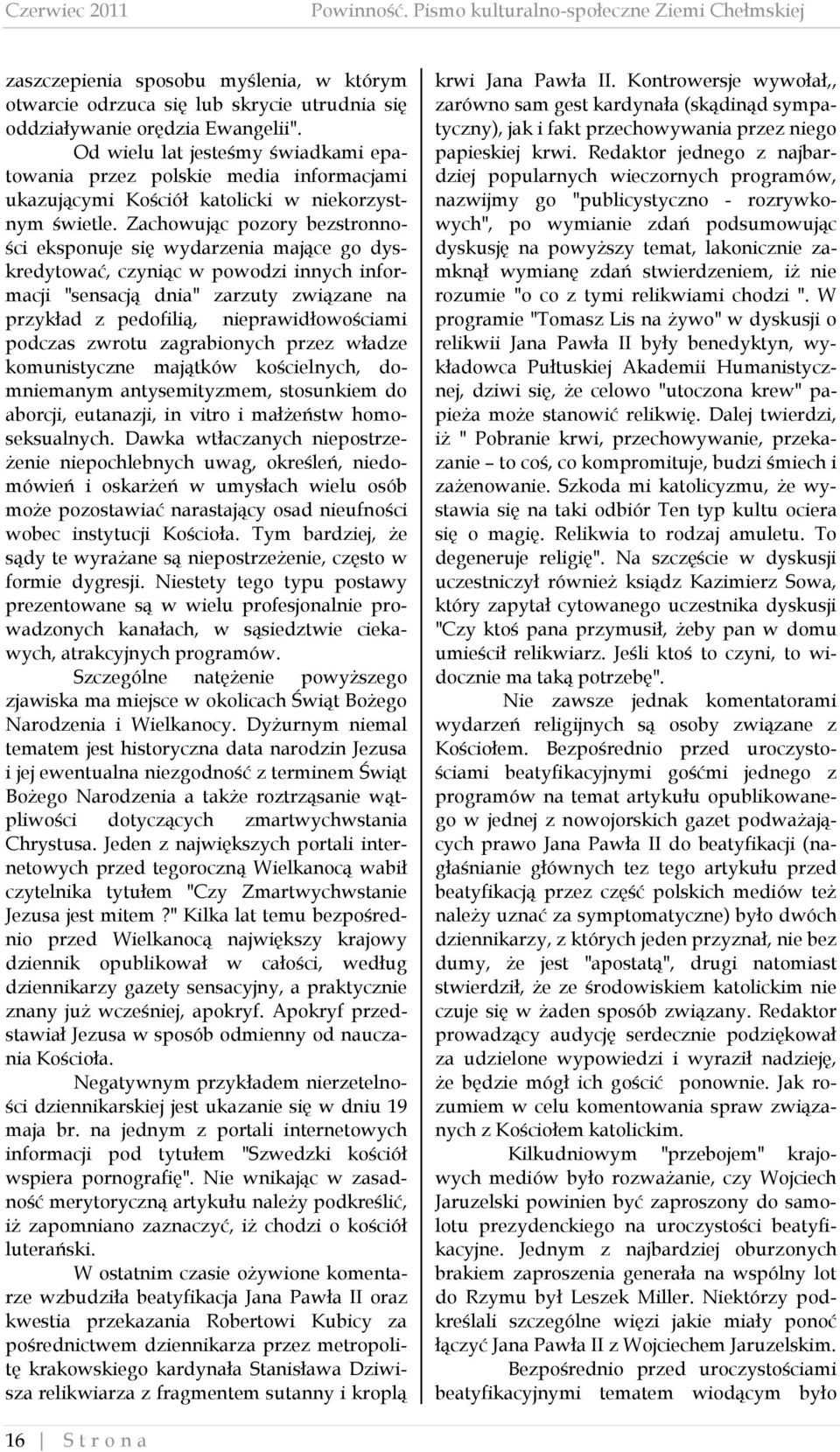 Zachowując pozory bezstronności eksponuje się wydarzenia mające go dyskredytować, czyniąc w powodzi innych informacji "sensacją dnia" zarzuty związane na przykład z pedofilią, nieprawidłowościami