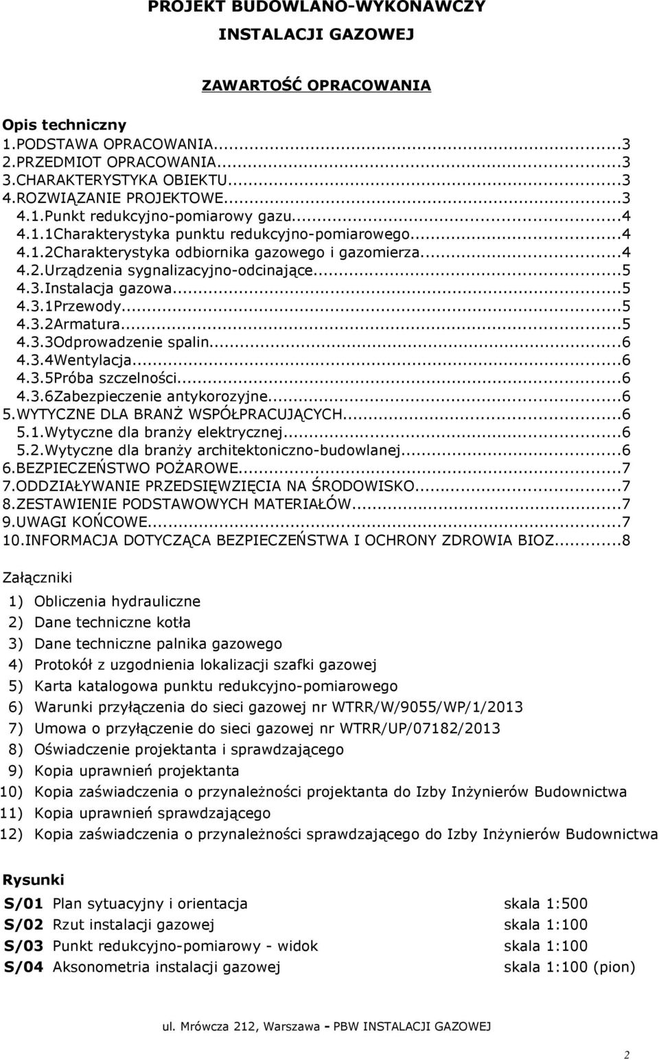 ..5 4.3.2Armatura...5 4.3.3Odprowadzenie spalin...6 4.3.4Wentylacja...6 4.3.5Próba szczelności...6 4.3.6Zabezpieczenie antykorozyjne...6 5.WYTYCZNE DLA BRANŻ WSPÓŁPRACUJĄCYCH...6 5.1.