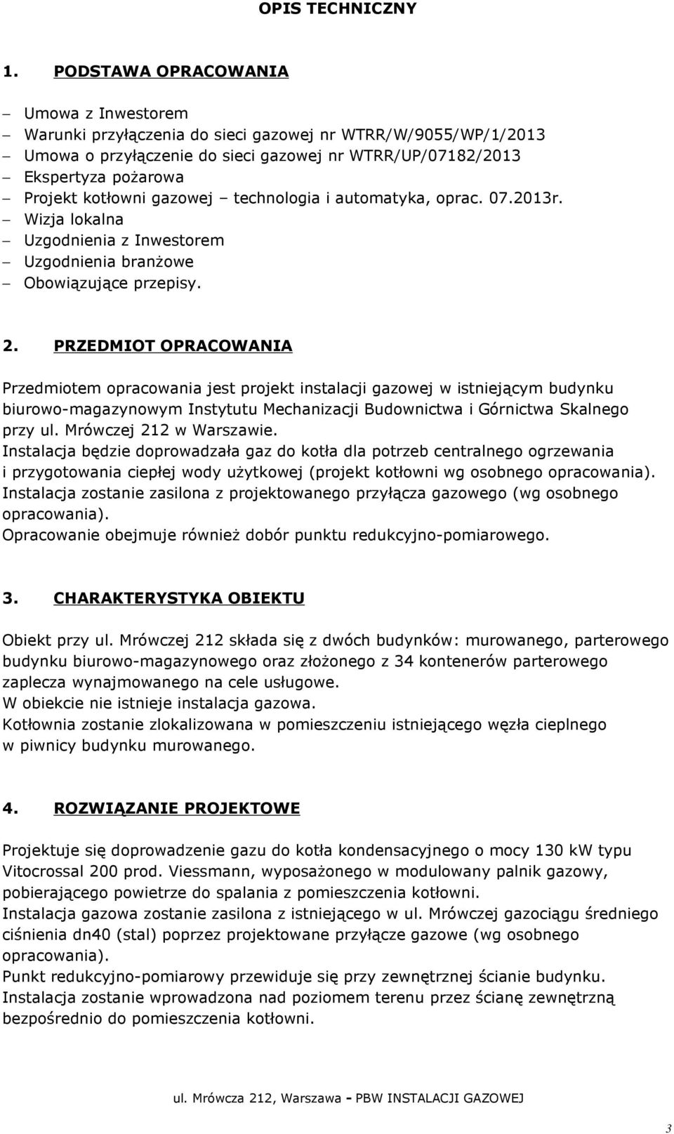 gazowej technologia i automatyka, oprac. 07.2013r. Wizja lokalna Uzgodnienia z Inwestorem Uzgodnienia branżowe Obowiązujące przepisy. 2.