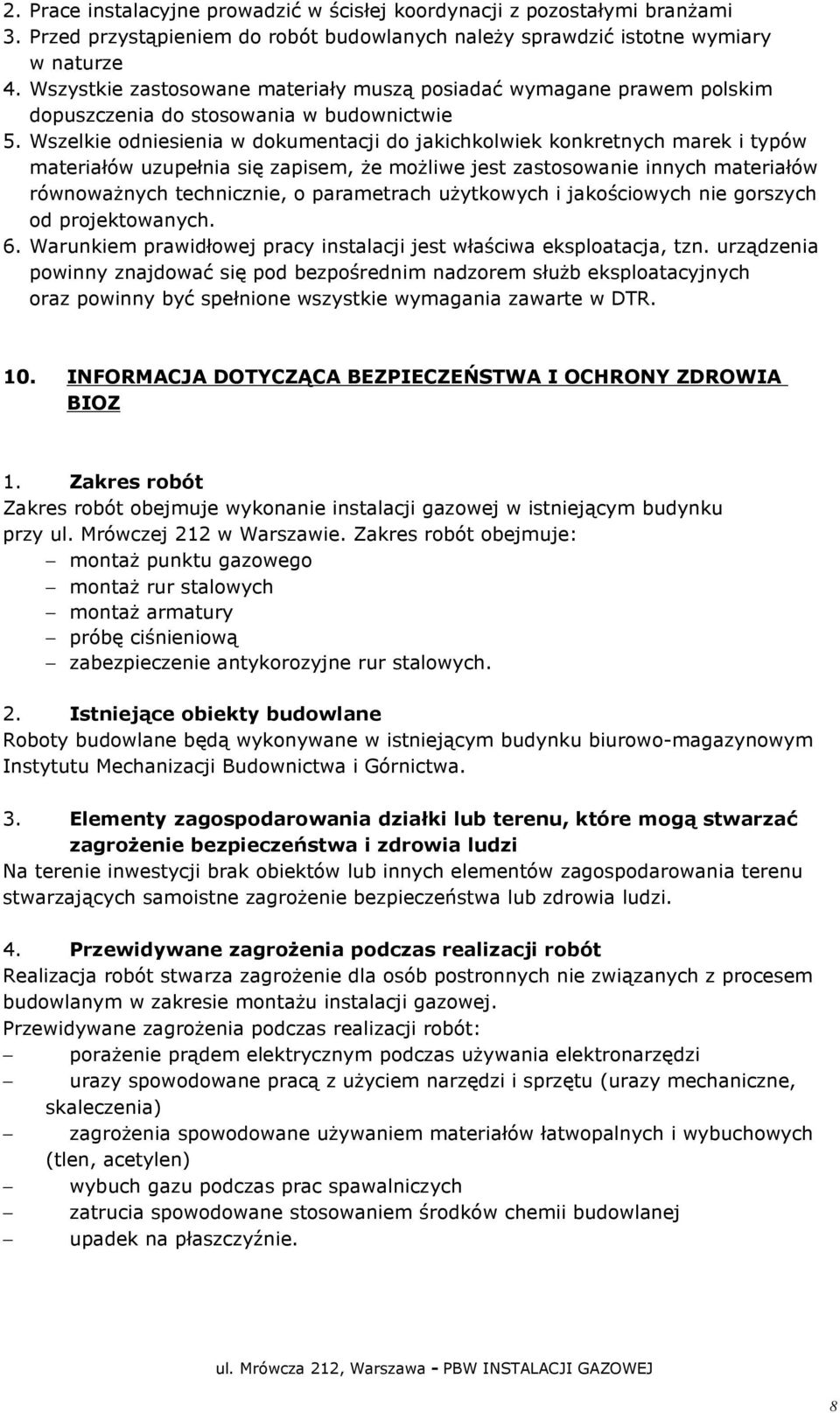 Wszelkie odniesienia w dokumentacji do jakichkolwiek konkretnych marek i typów materiałów uzupełnia się zapisem, że możliwe jest zastosowanie innych materiałów równoważnych technicznie, o parametrach