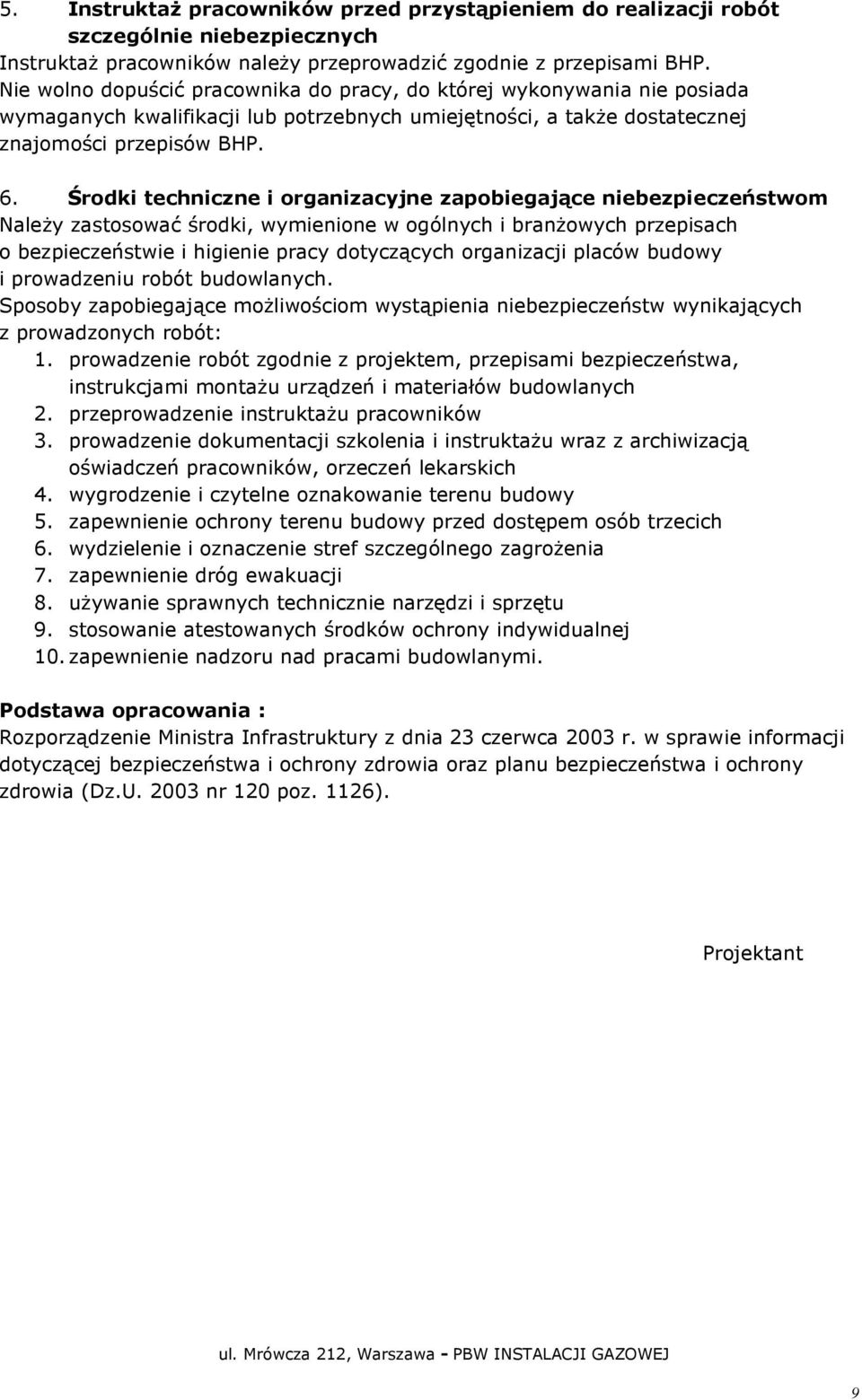 Środki techniczne i organizacyjne zapobiegające niebezpieczeństwom Należy zastosować środki, wymienione w ogólnych i branżowych przepisach o bezpieczeństwie i higienie pracy dotyczących organizacji