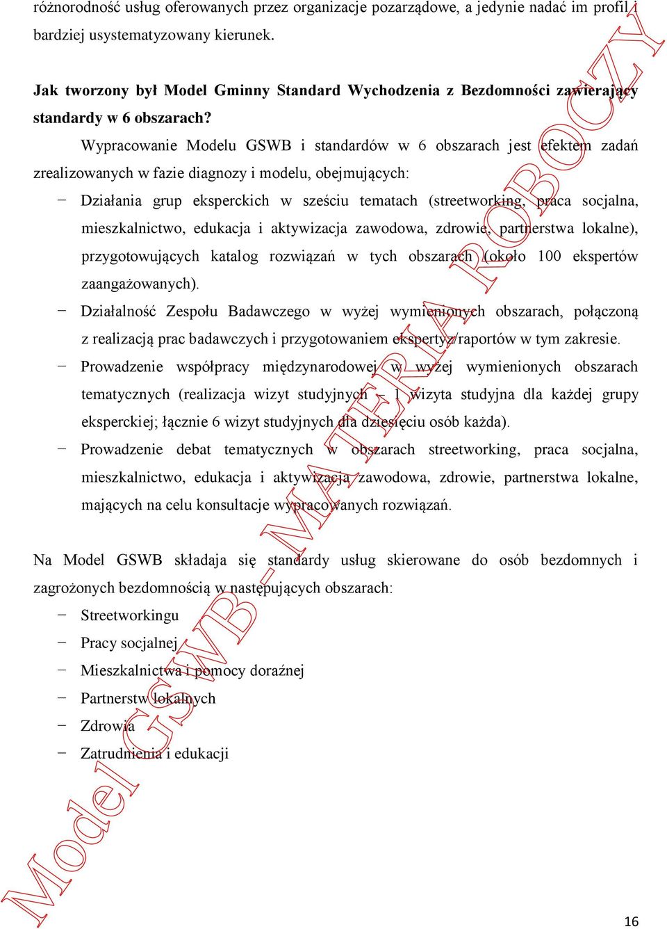 Wypracowanie Modelu GSWB i standardów w 6 obszarach jest efektem zadań zrealizowanych w fazie diagnozy i modelu, obejmujących: Działania grup eksperckich w sześciu tematach (streetworking, praca