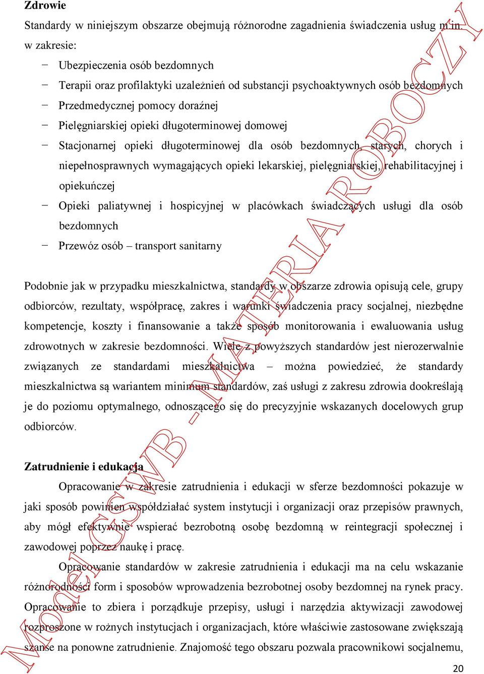 w zakresie: Ubezpieczenia osób bezdomnych Terapii oraz profilaktyki uzależnień od substancji psychoaktywnych osób bezdomnych Przedmedycznej pomocy doraźnej Pielęgniarskiej opieki długoterminowej