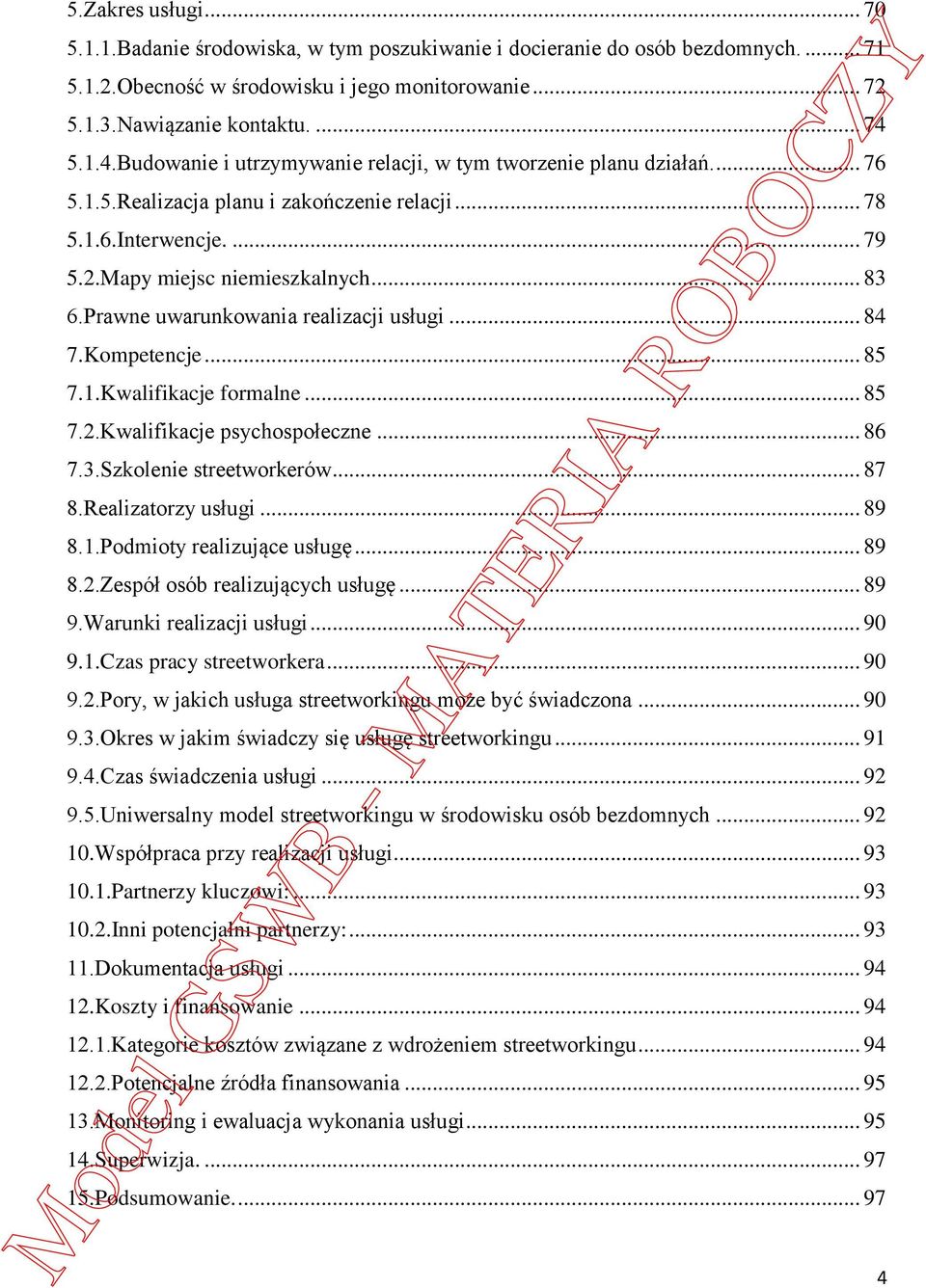 Prawne uwarunkowania realizacji usługi... 84 7.Kompetencje... 85 7.1.Kwalifikacje formalne... 85 7.2.Kwalifikacje psychospołeczne... 86 7.3.Szkolenie streetworkerów... 87 8.Realizatorzy usługi... 89 8.