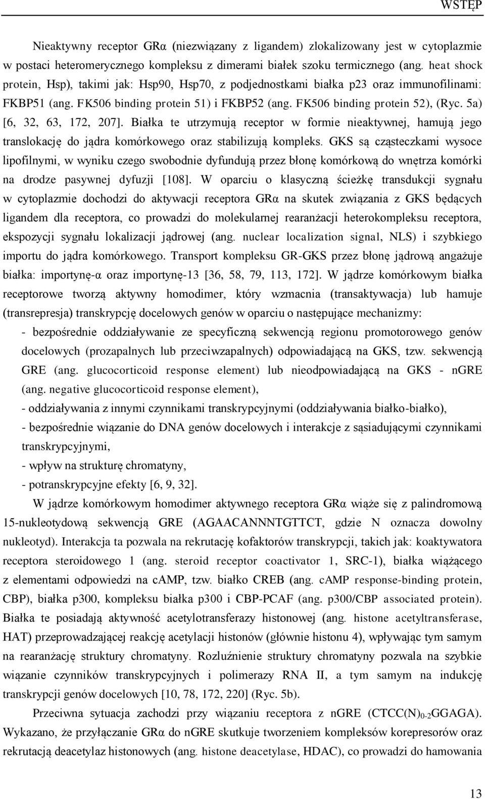 5a) [6, 32, 63, 172, 207]. Białka te utrzymują receptor w formie nieaktywnej, hamują jego translokację do jądra komórkowego oraz stabilizują kompleks.