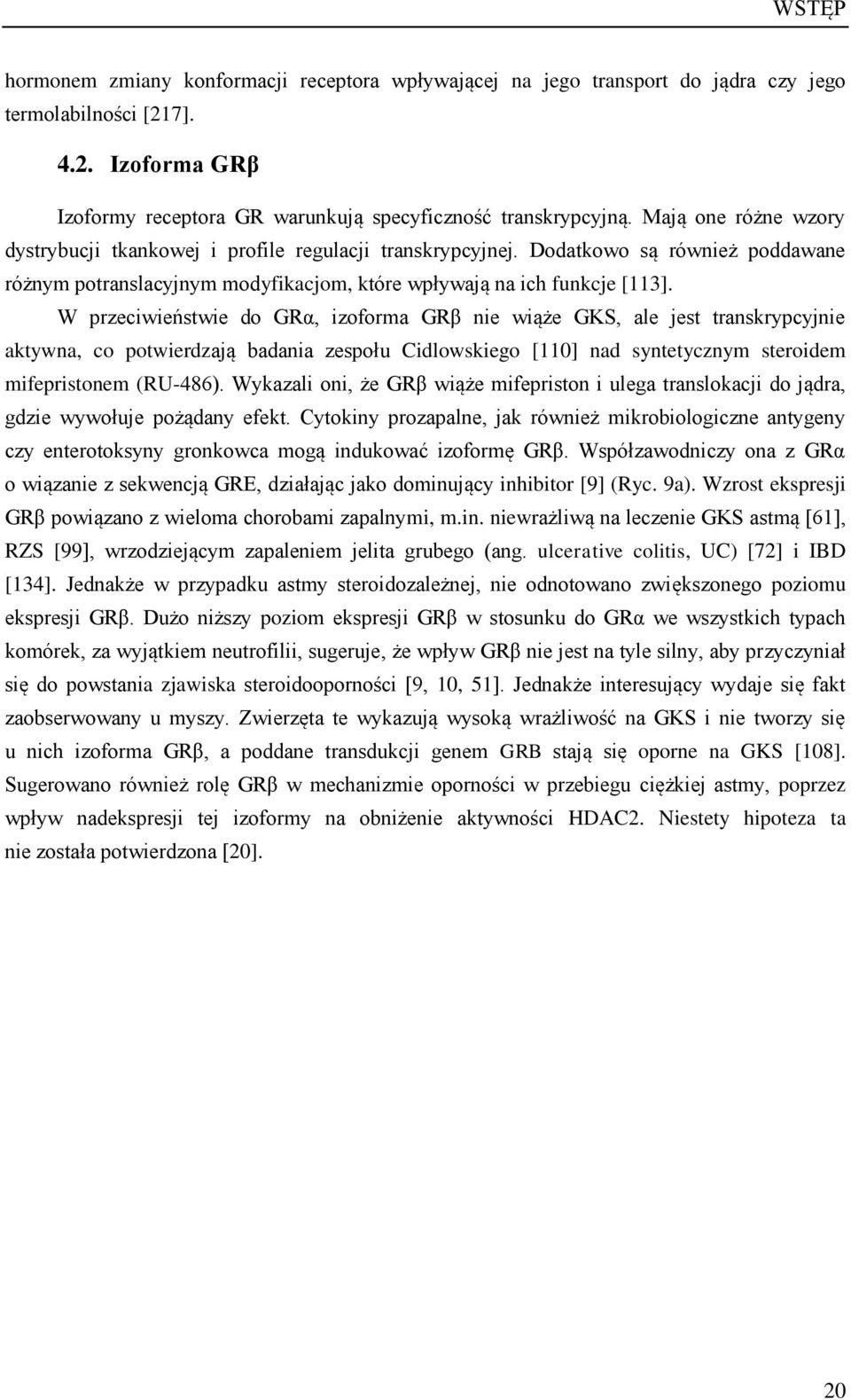 W przeciwieństwie do GRα, izoforma GRβ nie wiąże GKS, ale jest transkrypcyjnie aktywna, co potwierdzają badania zespołu Cidlowskiego [110] nad syntetycznym steroidem mifepristonem (RU-486).