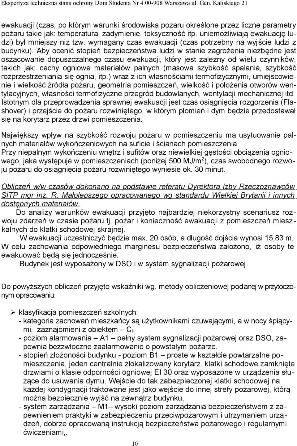 Aby ocenić stopień bezpieczeństwa ludzi w stanie zagrożenia niezbędne jest oszacowanie dopuszczalnego czasu ewakuacji, który jest zależny od wielu czynników, takich jak: cechy ogniowe materiałów