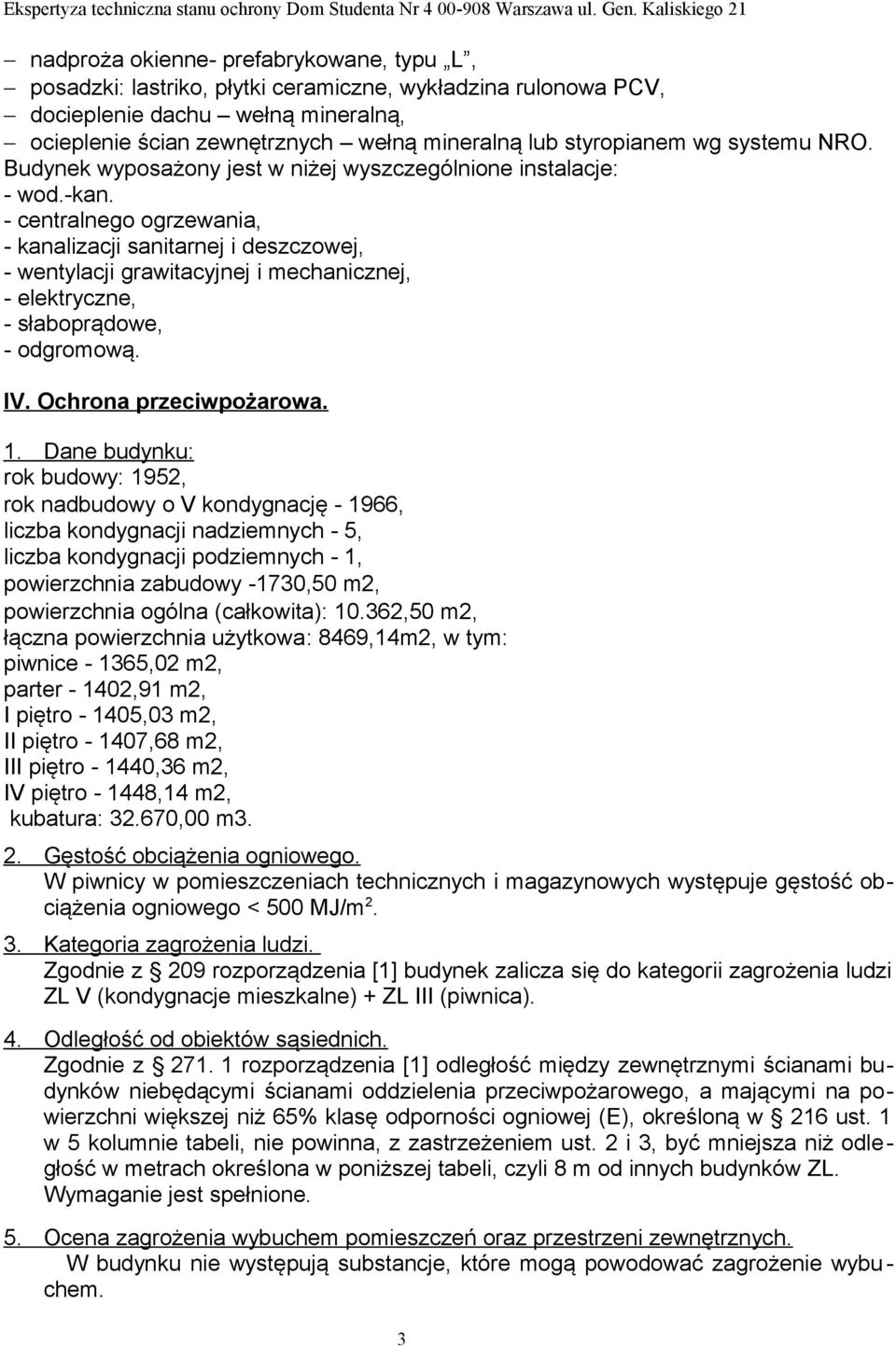 - centralnego ogrzewania, - kanalizacji sanitarnej i deszczowej, - wentylacji grawitacyjnej i mechanicznej, - elektryczne, - słaboprądowe, - odgromową. IV. Ochrona przeciwpożarowa. 1.