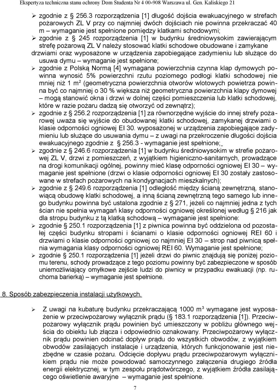 zgodnie z 245 rozporządzenia [1] w budynku średniowysokim zawierającym strefę pożarową ZL V należy stosować klatki schodowe obudowane i zamykane drzwiami oraz wyposażone w urządzenia zapobiegające