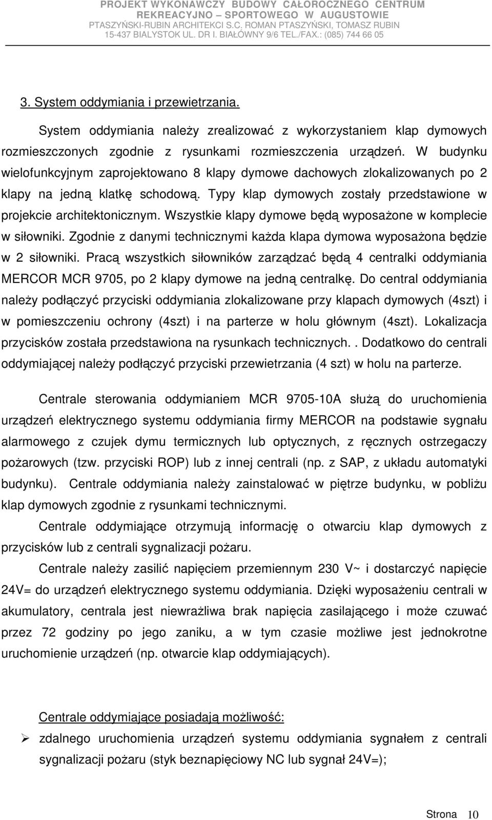 Wszystkie klapy dymowe będą wyposaŝone w komplecie w siłowniki. Zgodnie z danymi technicznymi kaŝda klapa dymowa wyposaŝona będzie w 2 siłowniki.