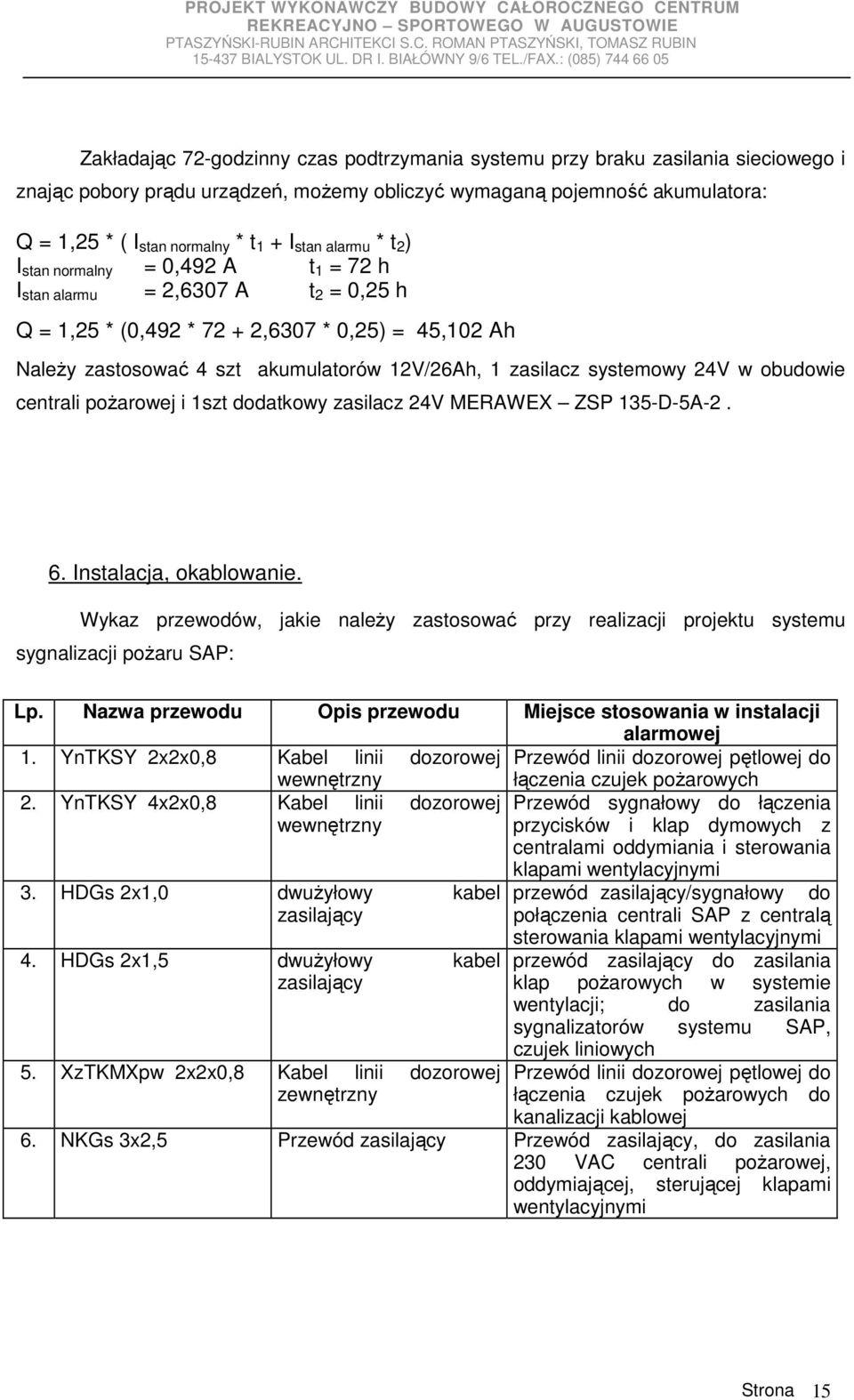 zasilacz systemowy 24V w obudowie centrali poŝarowej i 1szt dodatkowy zasilacz 24V MERAWEX ZSP 135-D-5A-2. 6. Instalacja, okablowanie.