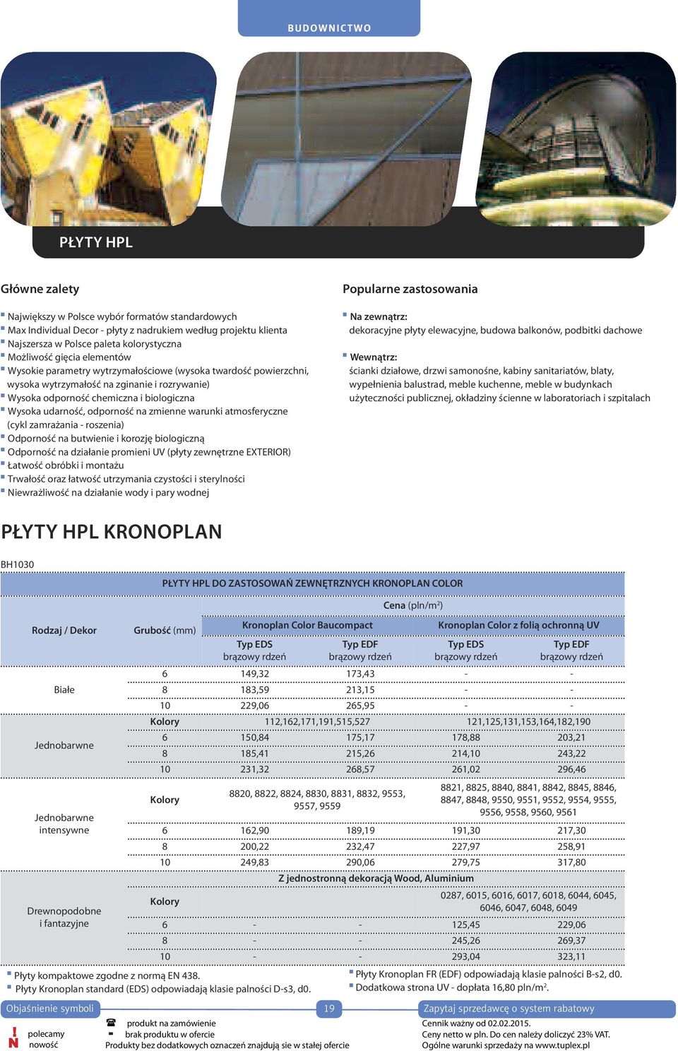 warunki atmosferyczne (cykl zamrażania - roszenia) Odporność na butwienie i korozję biologiczną Odporność na działanie promieni UV (płyty zewnętrzne EXTERIOR) Łatwość obróbki i montażu Trwałość oraz