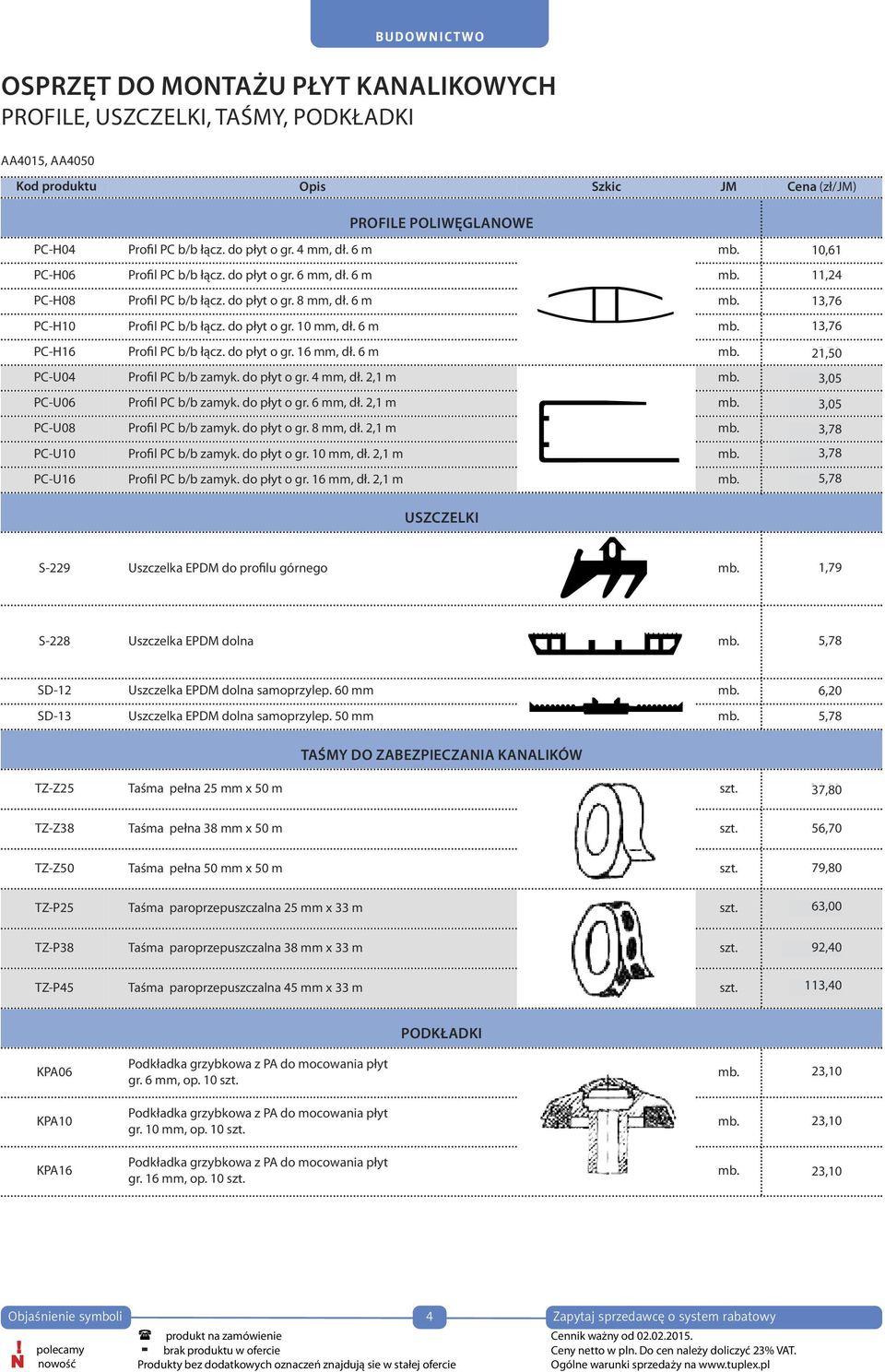 do płyt o gr. 10 mm, dł. 6 m mb. 13,10 13,76 PC-H16 Profil PC b/b łącz. do płyt o gr. 16 mm, dł. 6 m mb. 15,70 21,50 PC-U04 Profil PC b/b zamyk. do płyt o gr. 4 mm, dł. 2,1 m mb.