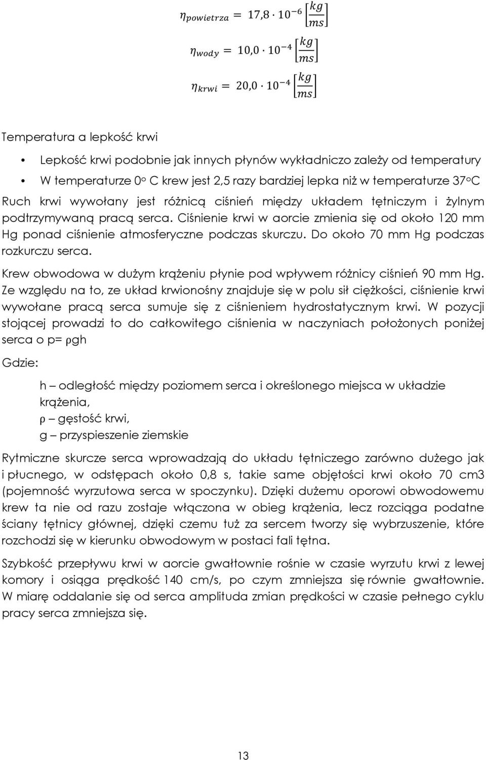 Ciśnienie krwi w aorcie zmienia się od około 120 mm Hg ponad ciśnienie atmosferyczne podczas skurczu. Do około 70 mm Hg podczas rozkurczu serca.