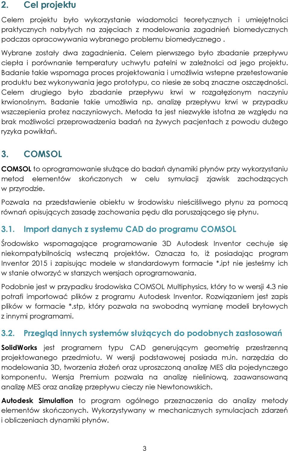 Badanie takie wspomaga proces projektowania i umożliwia wstepne przetestowanie produktu bez wykonywania jego prototypu, co niesie ze sobą znaczne oszczędności.