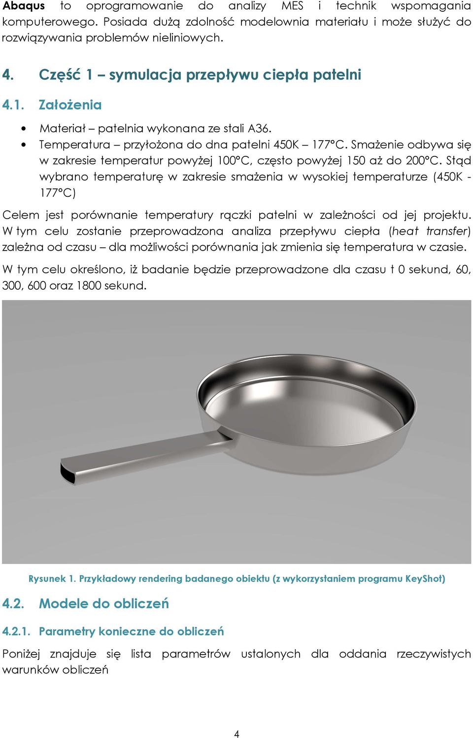 Smażenie odbywa się w zakresie temperatur powyżej 100 C, często powyżej 150 aż do 200 C.