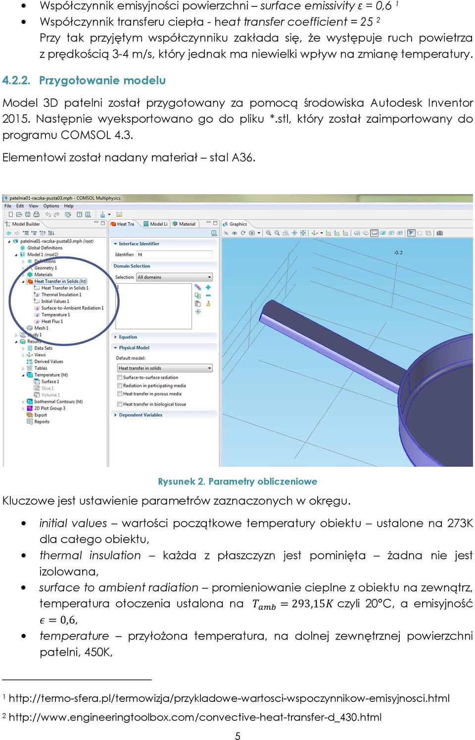 Następnie wyeksportowano go do pliku *.stl, który został zaimportowany do programu COMSOL 4.3. Elementowi został nadany materiał stal A36. Rysunek 2.