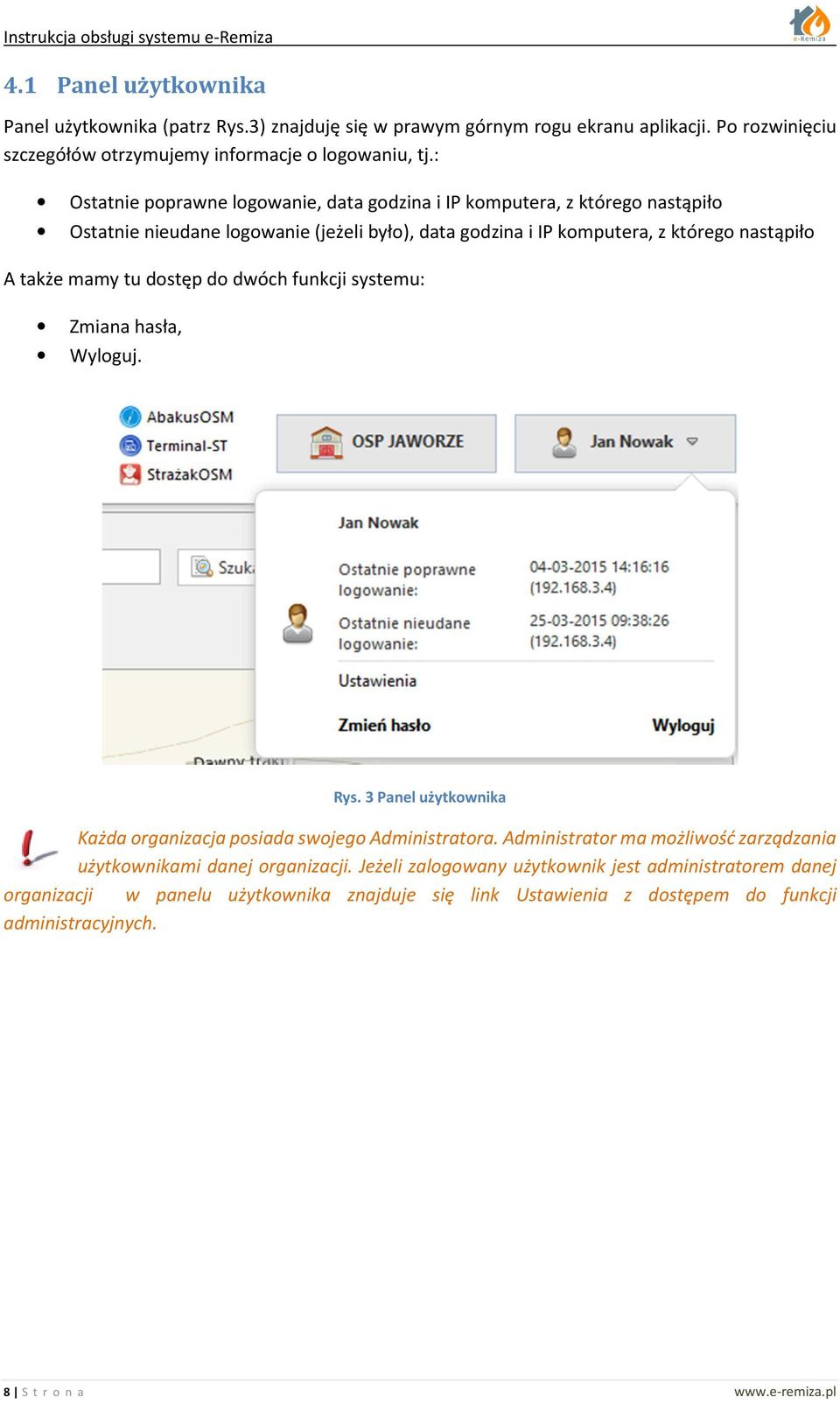 dostęp do dwóch funkcji systemu: Zmiana hasła, Wyloguj. Rys. 3 Panel użytkownika Każda organizacja posiada swojego Administratora.