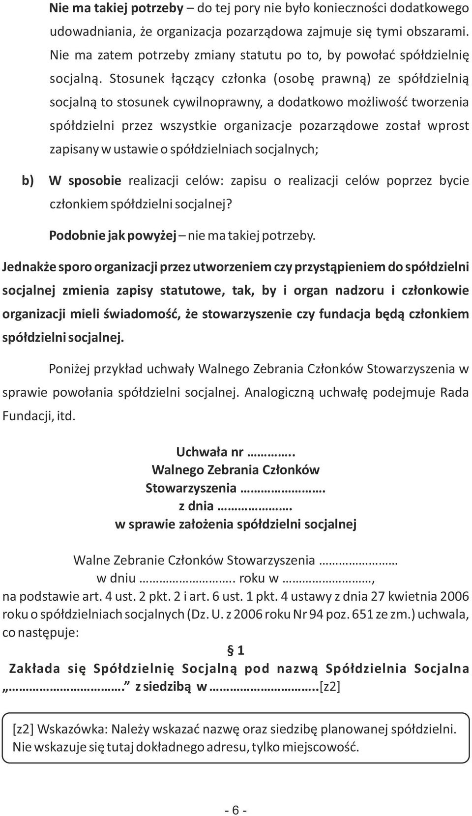 Stosunek łączący członka (osobę prawną) ze spółdzielnią socjalną to stosunek cywilnoprawny, a dodatkowo możliwość tworzenia spółdzielni przez wszystkie organizacje pozarządowe został wprost zapisany