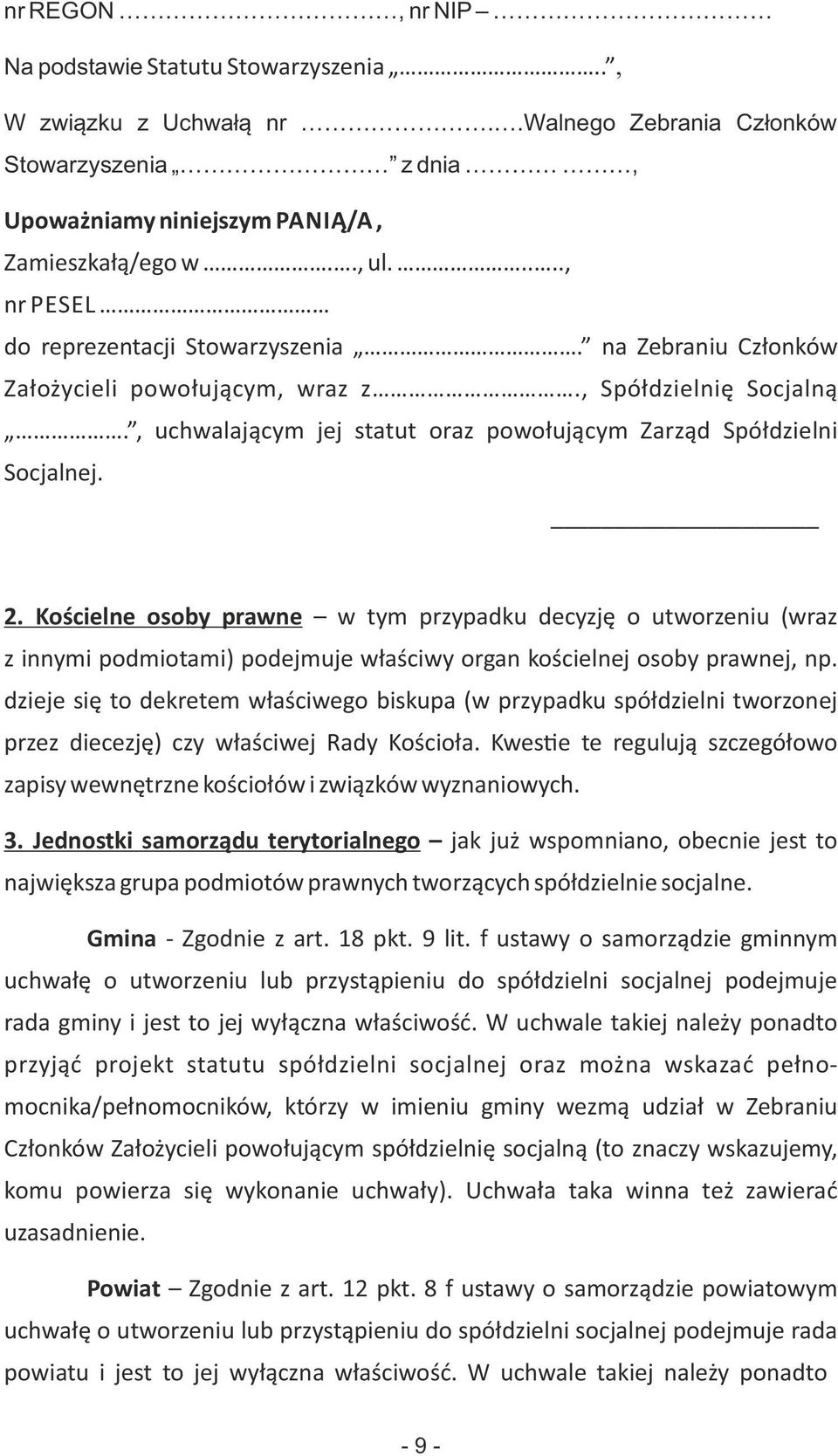 Kościelne osoby prawne w tym przypadku decyzję o utworzeniu (wraz z innymi podmiotami) podejmuje właściwy organ kościelnej osoby prawnej, np.