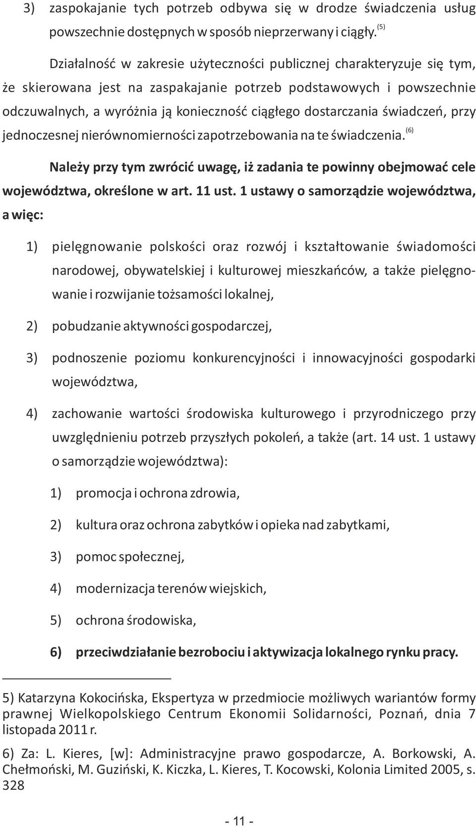 dostarczania świadczeń, przy (6) jednoczesnej nierównomierności zapotrzebowania na te świadczenia. Należy przy tym zwrócić uwagę, iż zadania te powinny obejmować cele województwa, określone w art.