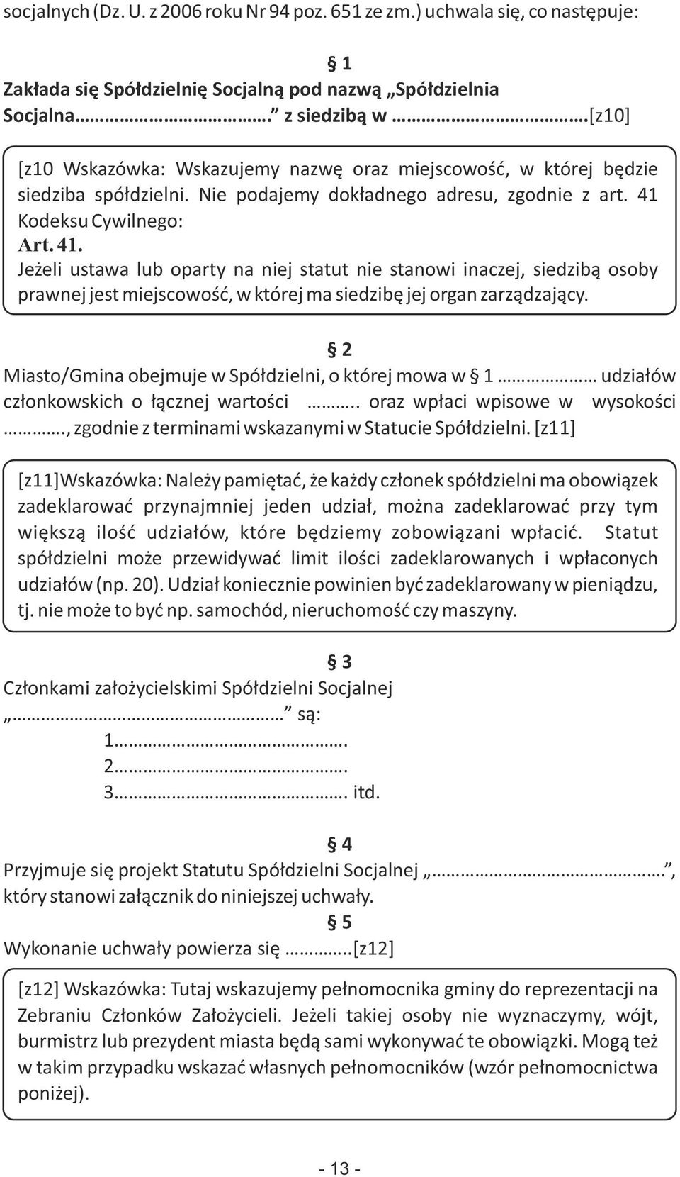 Kodeksu Cywilnego: Art. 41. Jeżeli ustawa lub oparty na niej statut nie stanowi inaczej, siedzibą osoby prawnej jest miejscowość, w której ma siedzibę jej organ zarządzający.