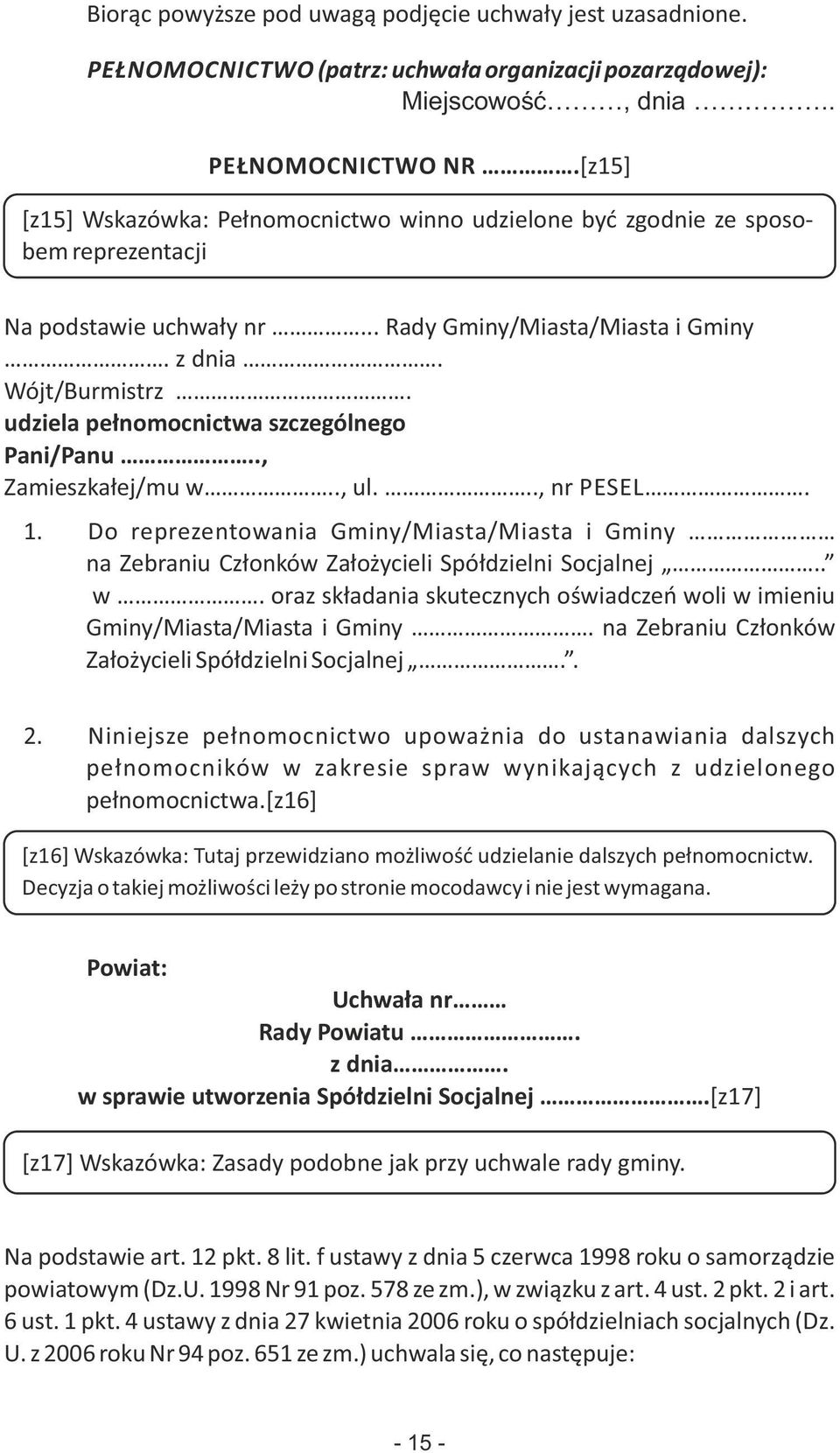 udziela pełnomocnictwa szczególnego Pani/Panu.., Zamieszkałej/mu w.., ul..., nr PESEL. 1. Do reprezentowania Gminy/Miasta/Miasta i Gminy na Zebraniu Członków Założycieli Spółdzielni Socjalnej.. w. oraz składania skutecznych oświadczeń woli w imieniu Gminy/Miasta/Miasta i Gminy.