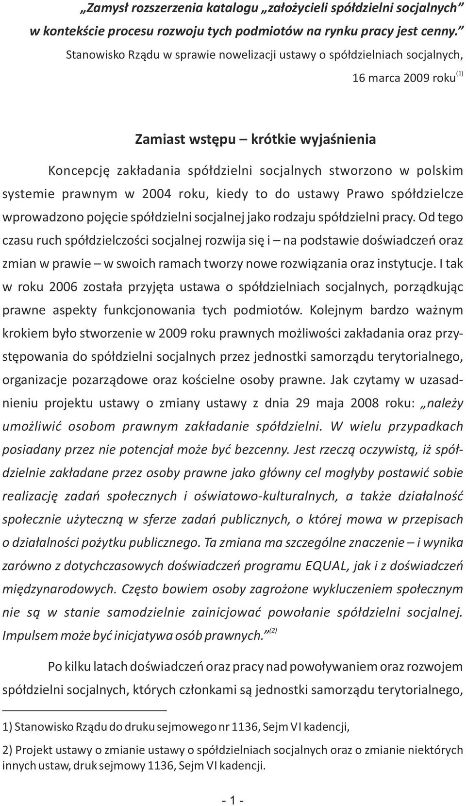 systemie prawnym w 2004 roku, kiedy to do ustawy Prawo spółdzielcze wprowadzono pojęcie spółdzielni socjalnej jako rodzaju spółdzielni pracy.