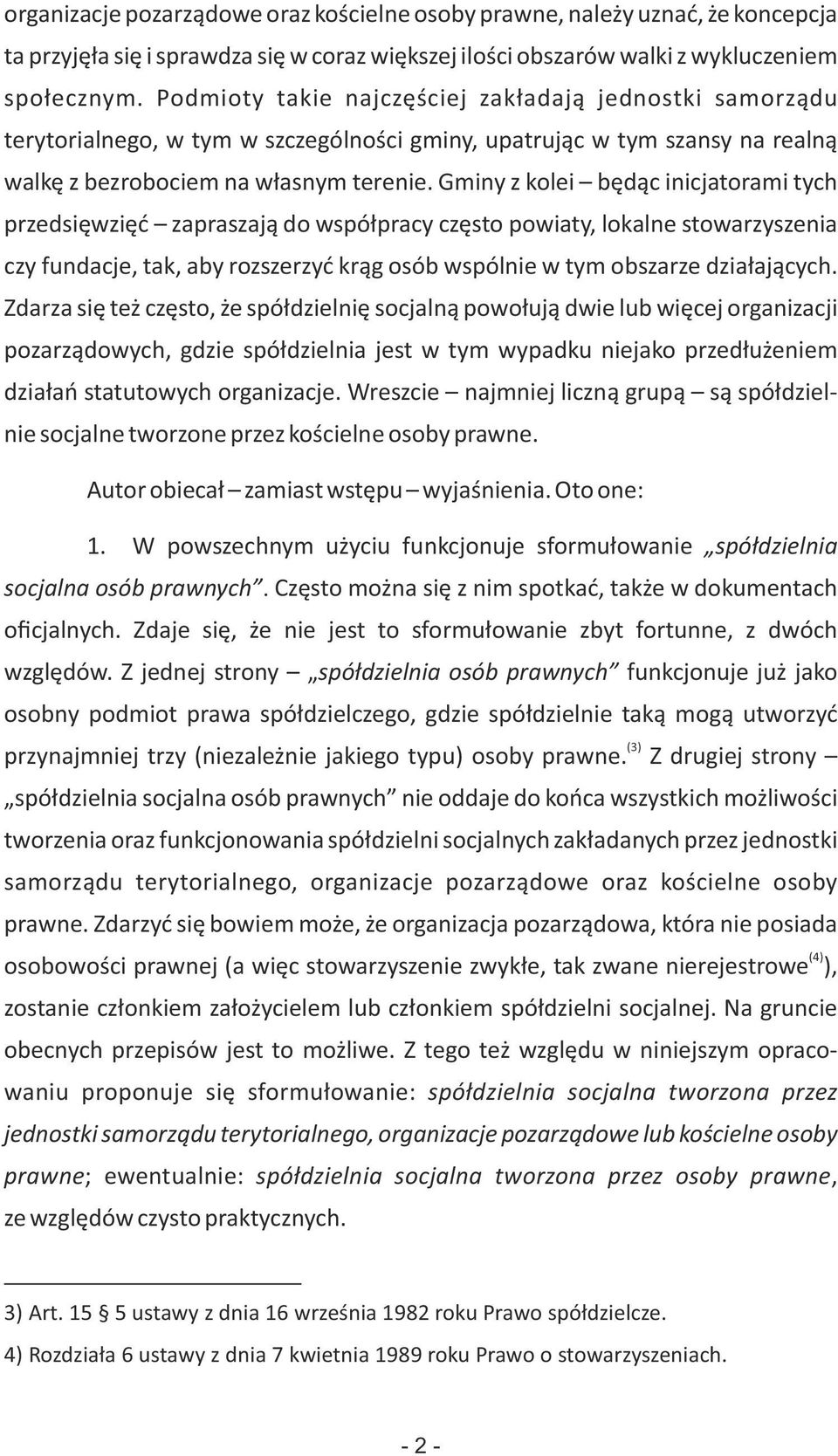 Gminy z kolei będąc inicjatorami tych przedsięwzięć zapraszają do współpracy często powiaty, lokalne stowarzyszenia czy fundacje, tak, aby rozszerzyć krąg osób wspólnie w tym obszarze działających.