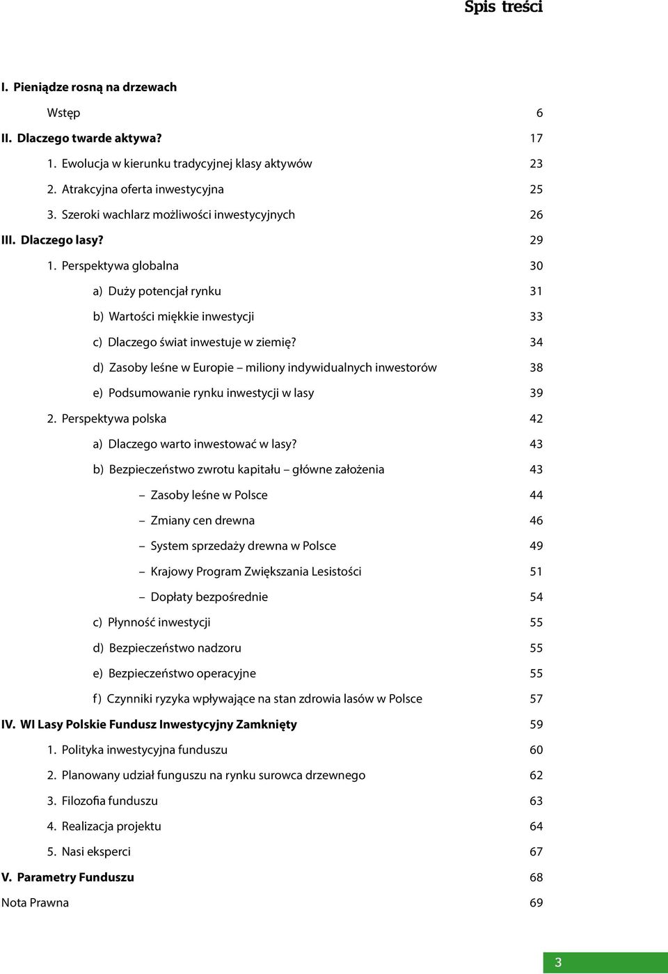34 d) Zasoby leśne w Europie miliony indywidualnych inwestorów 38 e) Podsumowanie rynku inwestycji w lasy 39 2. Perspektywa polska 42 a) Dlaczego warto inwestować w lasy?