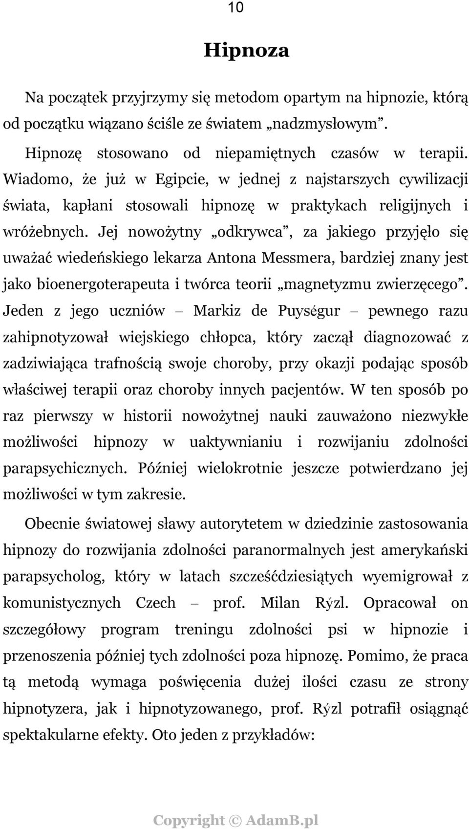 Jej nowożytny odkrywca, za jakiego przyjęło się uważać wiedeńskiego lekarza Antona Messmera, bardziej znany jest jako bioenergoterapeuta i twórca teorii magnetyzmu zwierzęcego.