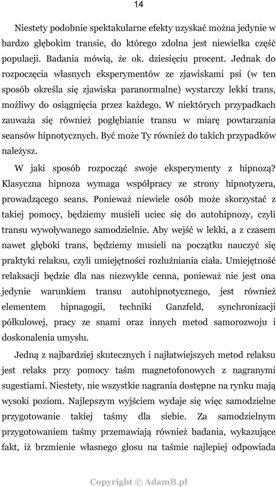 W niektórych przypadkach zauważa się również pogłębianie transu w miarę powtarzania seansów hipnotycznych. Być może Ty również do takich przypadków należysz.