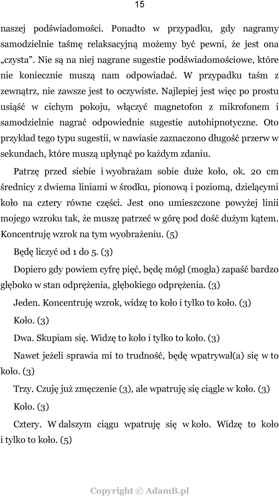 Najlepiej jest więc po prostu usiąść w cichym pokoju, włączyć magnetofon z mikrofonem i samodzielnie nagrać odpowiednie sugestie autohipnotyczne.