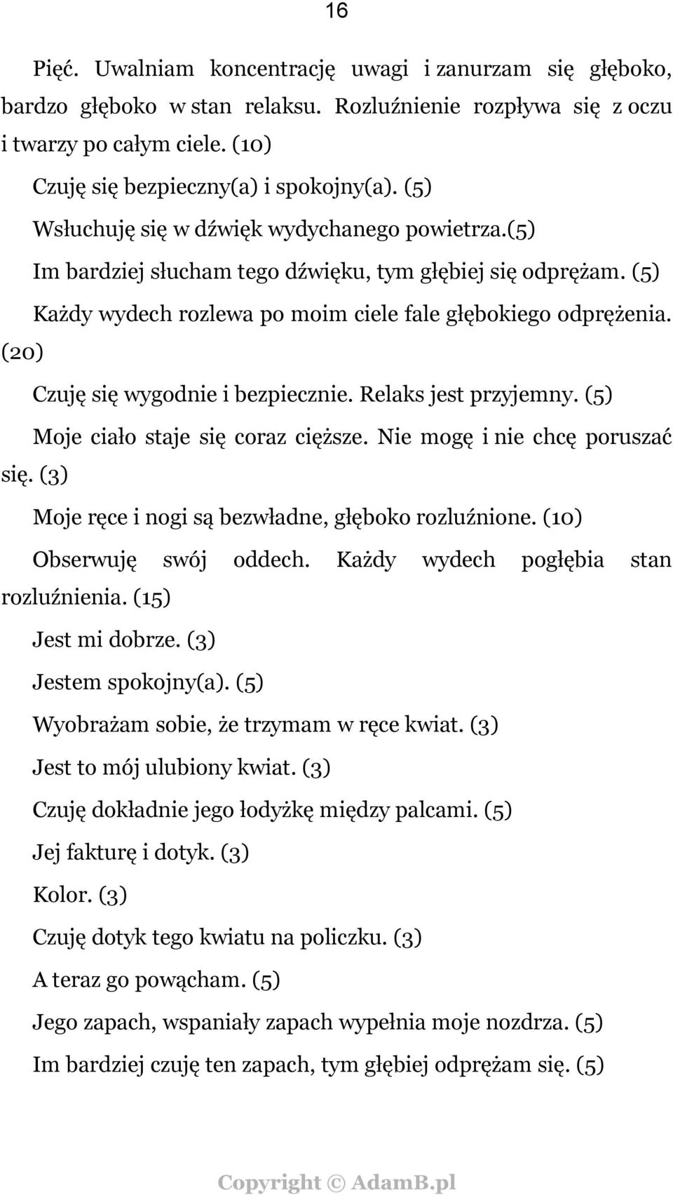 (20) Czuję się wygodnie i bezpiecznie. Relaks jest przyjemny. (5) Moje ciało staje się coraz cięższe. Nie mogę i nie chcę poruszać się. (3) Moje ręce i nogi są bezwładne, głęboko rozluźnione.