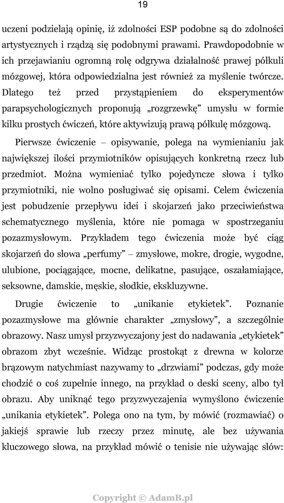 Dlatego też przed przystąpieniem do eksperymentów parapsychologicznych proponują rozgrzewkę umysłu w formie kilku prostych ćwiczeń, które aktywizują prawą półkulę mózgową.