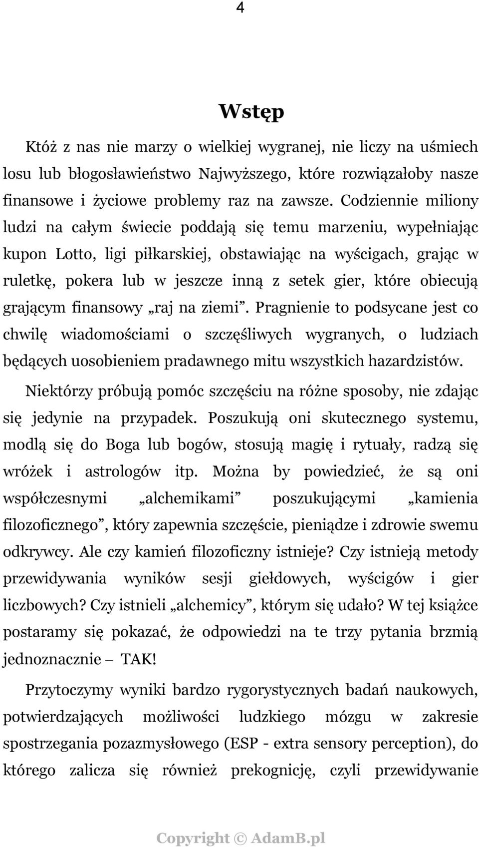 które obiecują grającym finansowy raj na ziemi. Pragnienie to podsycane jest co chwilę wiadomościami o szczęśliwych wygranych, o ludziach będących uosobieniem pradawnego mitu wszystkich hazardzistów.