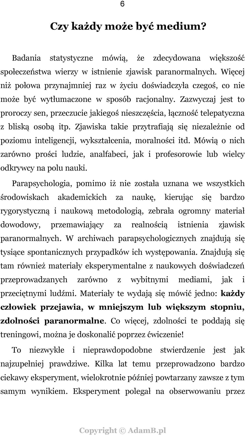 Zazwyczaj jest to proroczy sen, przeczucie jakiegoś nieszczęścia, łączność telepatyczna z bliską osobą itp.