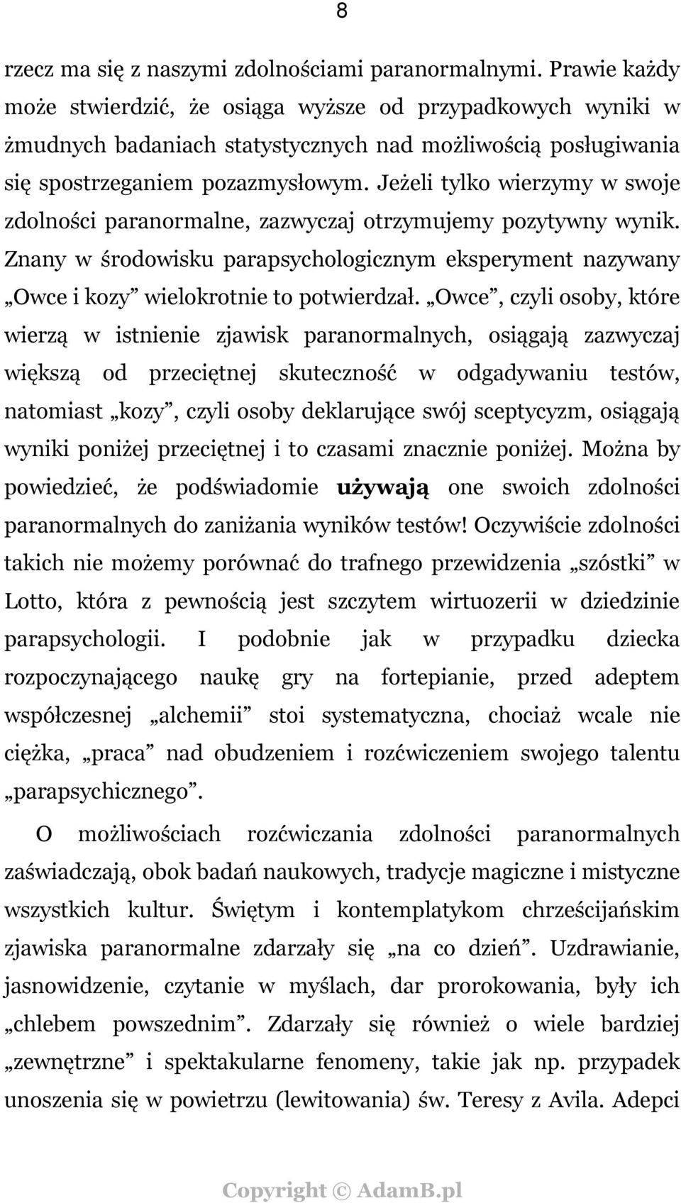 Jeżeli tylko wierzymy w swoje zdolności paranormalne, zazwyczaj otrzymujemy pozytywny wynik. Znany w środowisku parapsychologicznym eksperyment nazywany Owce i kozy wielokrotnie to potwierdzał.