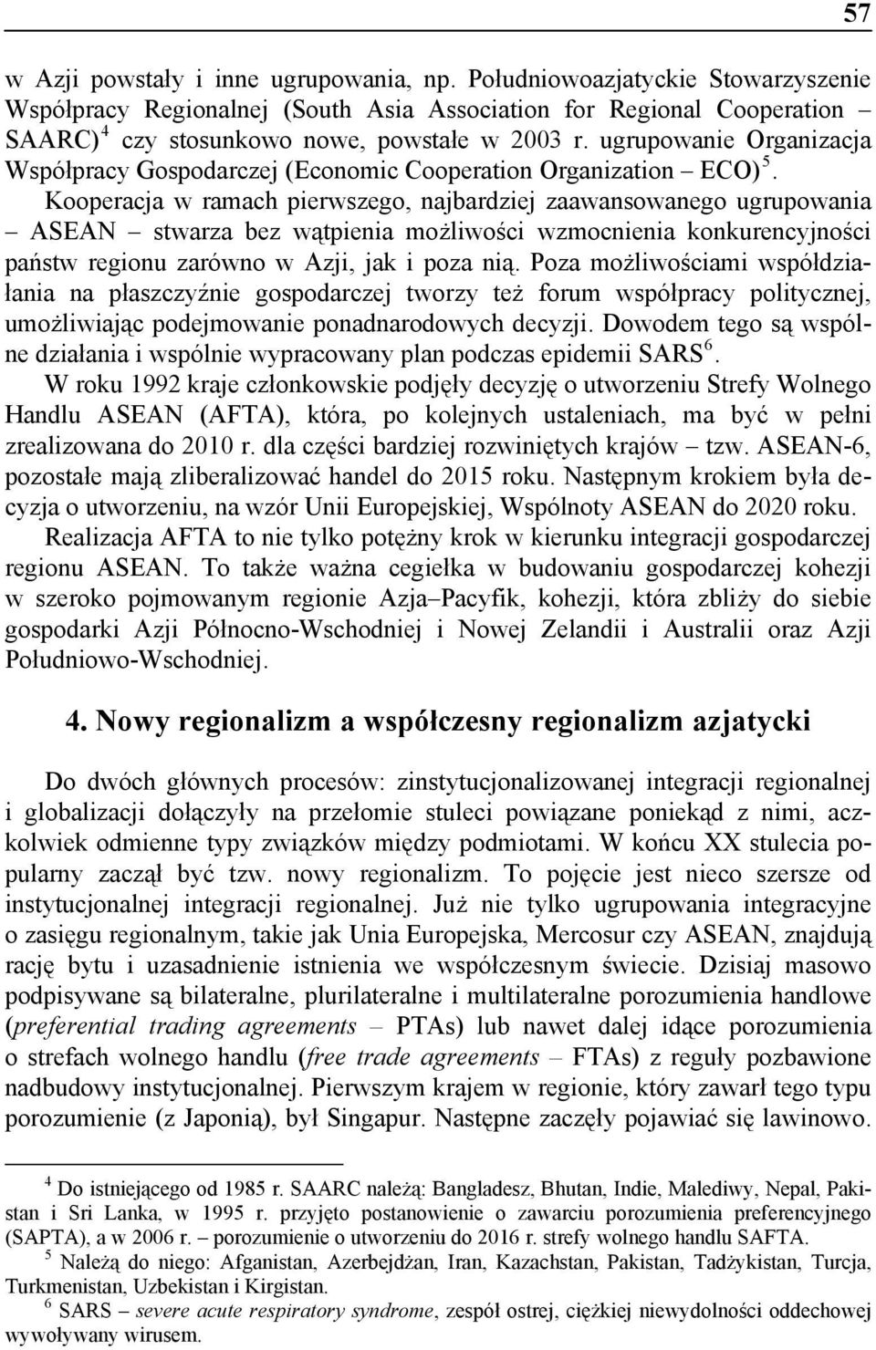 Kooperacja w ramach pierwszego, najbardziej zaawansowanego ugrupowania ASEAN stwarza bez wątpienia możliwości wzmocnienia konkurencyjności państw regionu zarówno w Azji, jak i poza nią.