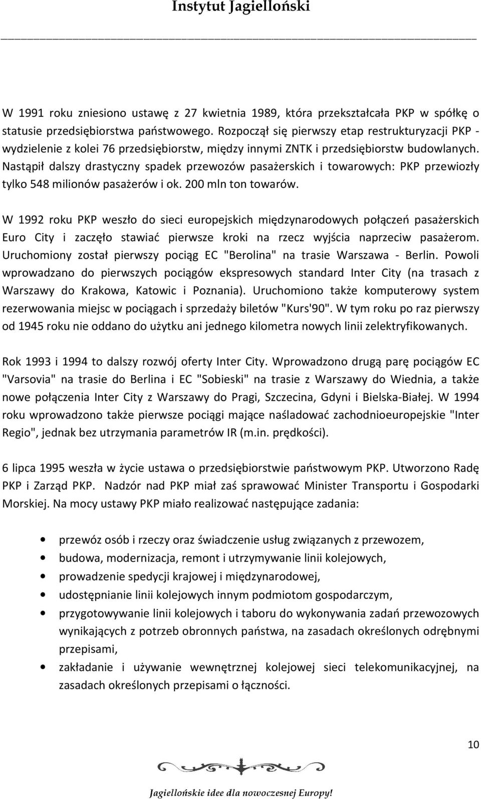 Nastąpił dalszy drastyczny spadek przewozów pasażerskich i towarowych: PKP przewiozły tylko 548 milionów pasażerów i ok. 200 mln ton towarów.