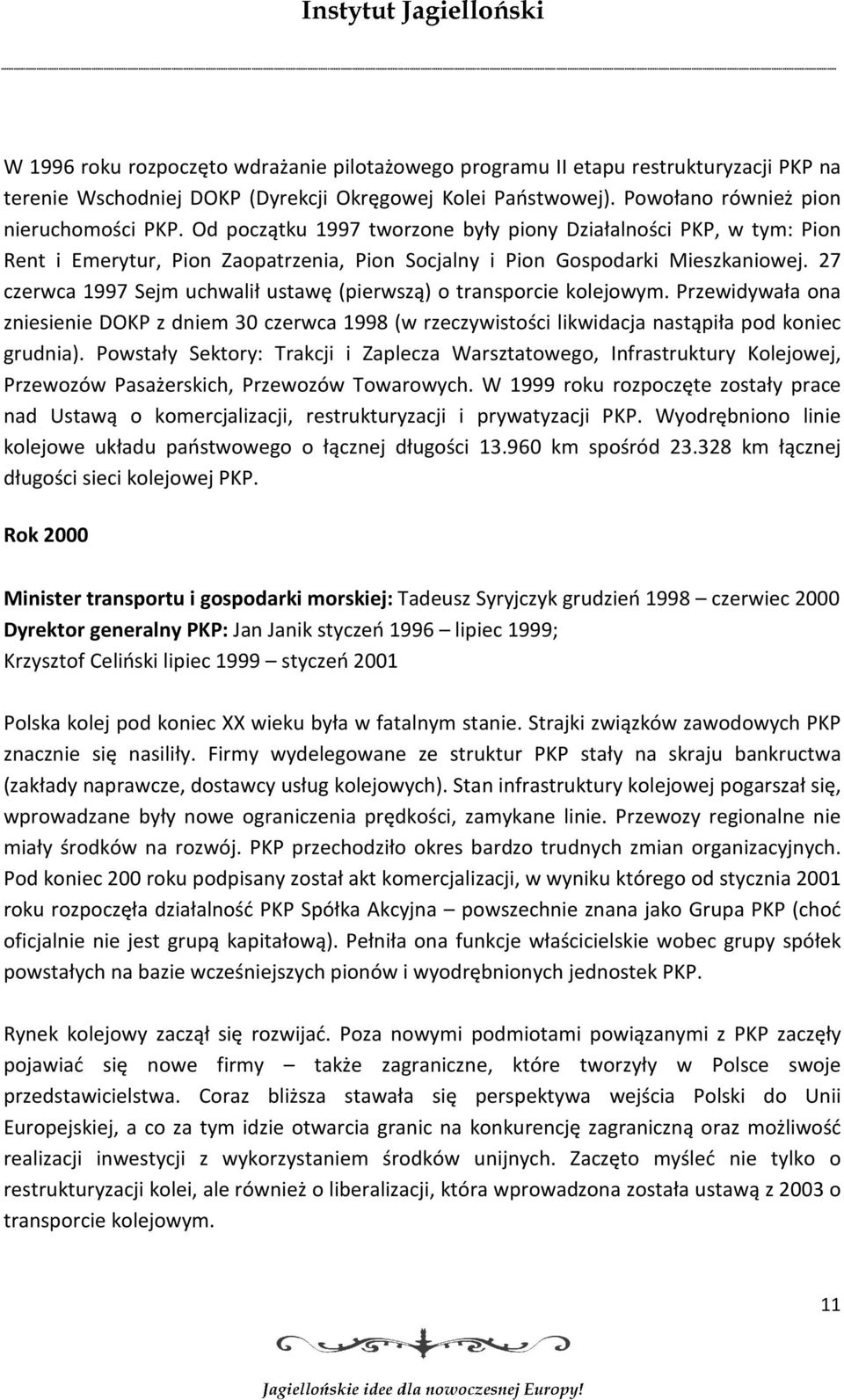 27 czerwca 1997 Sejm uchwalił ustawę (pierwszą) o transporcie kolejowym. Przewidywała ona zniesienie DOKP z dniem 30 czerwca 1998 (w rzeczywistości likwidacja nastąpiła pod koniec grudnia).