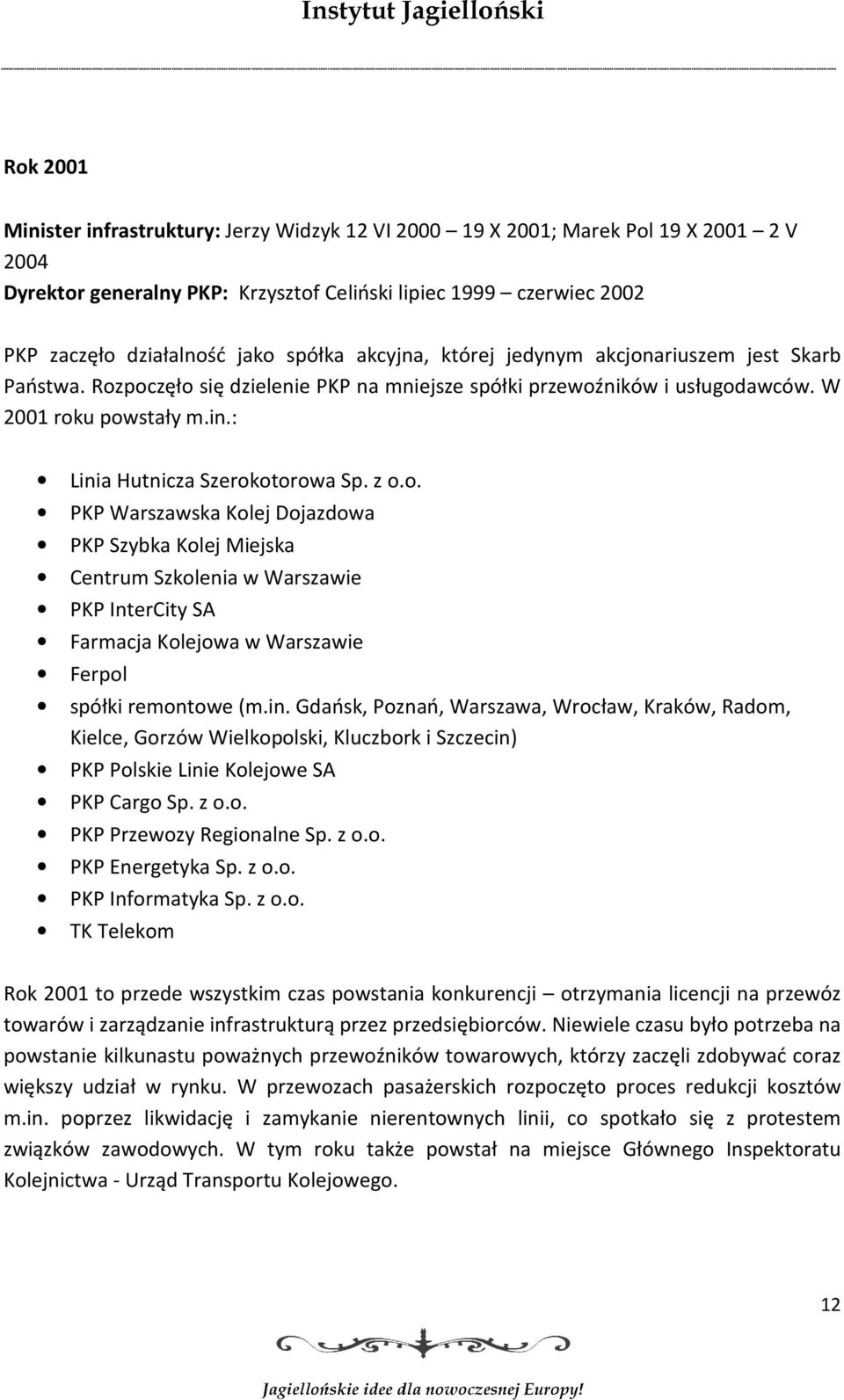 : Linia Hutnicza Szerokotorowa Sp. z o.o. PKP Warszawska Kolej Dojazdowa PKP Szybka Kolej Miejska Centrum Szkolenia w Warszawie PKP InterCity SA Farmacja Kolejowa w Warszawie Ferpol spółki remontowe (m.