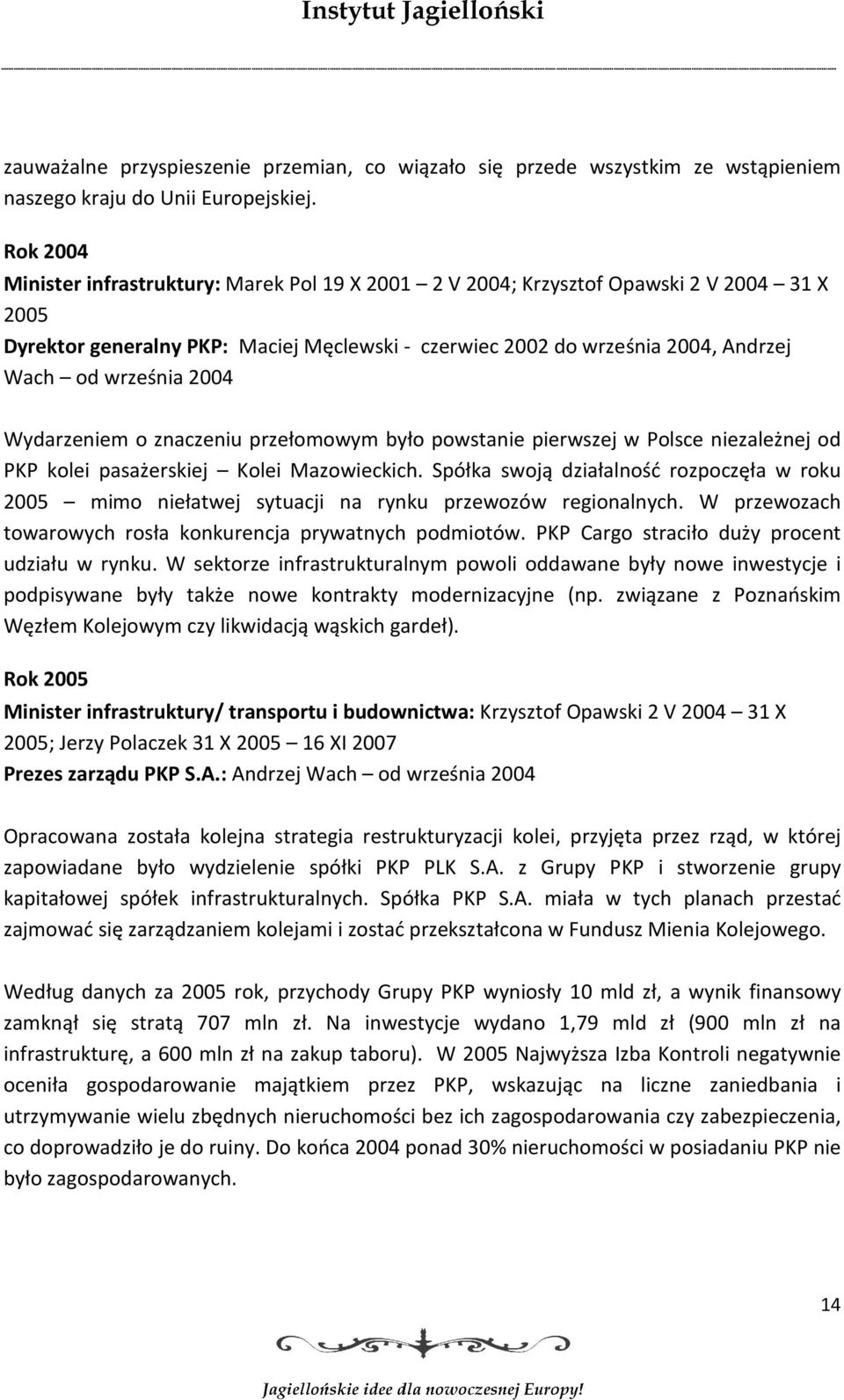 września 2004 Wydarzeniem o znaczeniu przełomowym było powstanie pierwszej w Polsce niezależnej od PKP kolei pasażerskiej Kolei Mazowieckich.