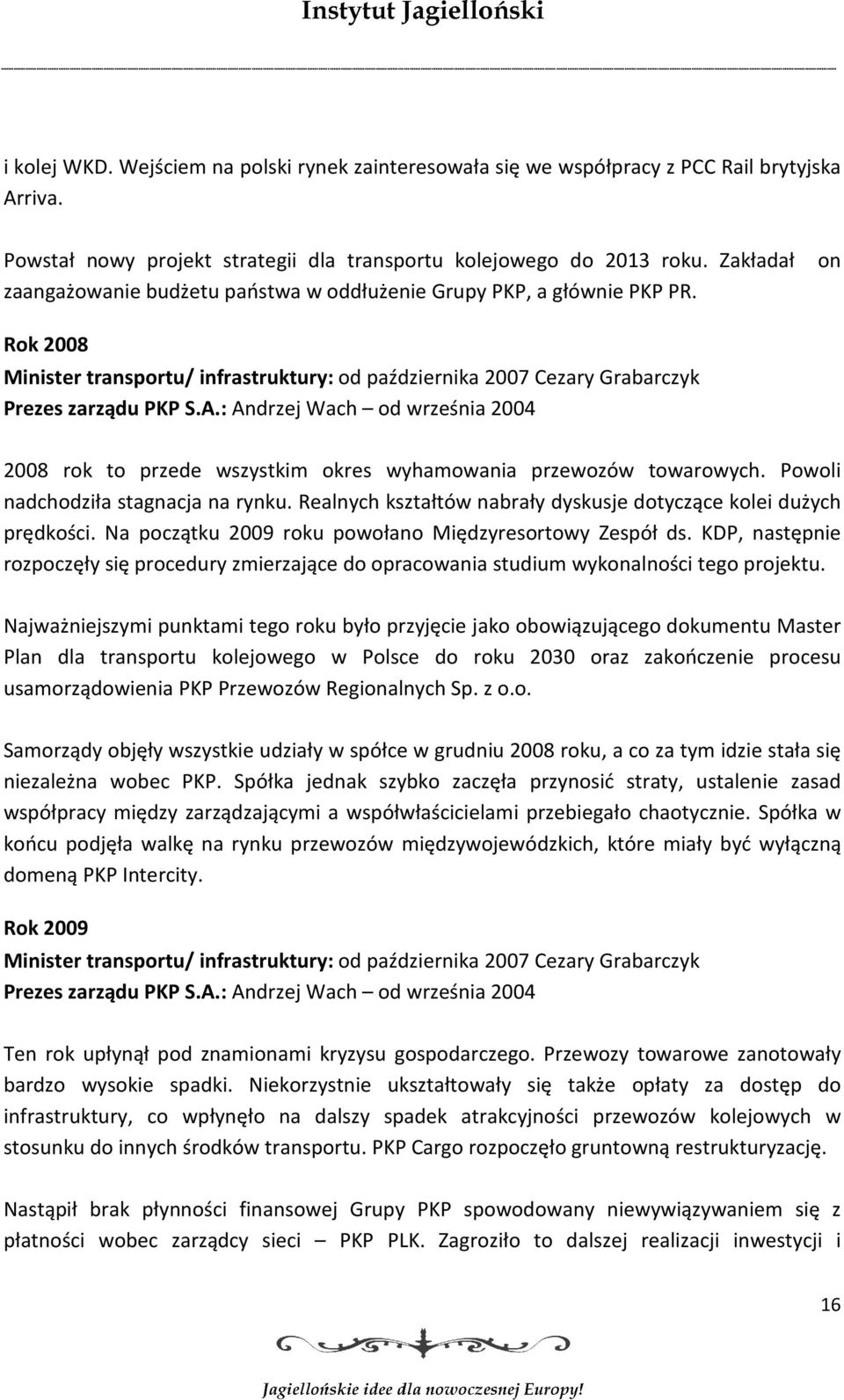 : Andrzej Wach od września 2004 2008 rok to przede wszystkim okres wyhamowania przewozów towarowych. Powoli nadchodziła stagnacja na rynku.